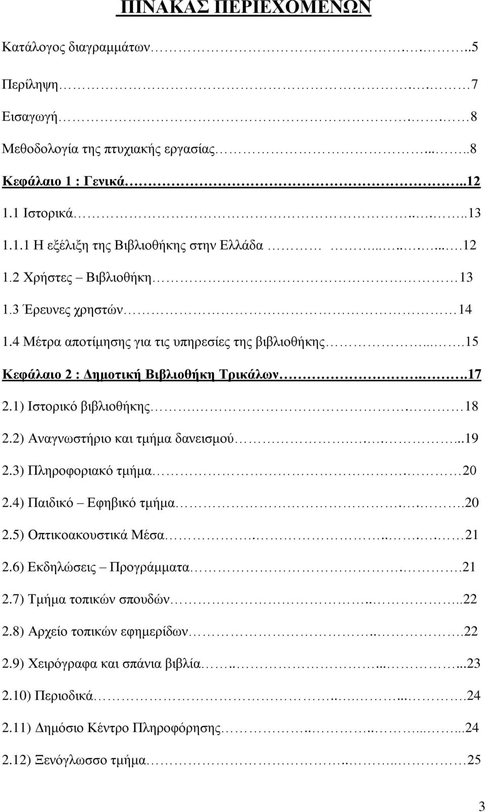 . 18 2.2) Αναγνωστήριο και τμήμα δανεισμού......19 2.3) Πληροφοριακό τμήμα. 20 2.4) Παιδικό Εφηβικό τμήμα...20 2.5) Οπτικοακουστικά Μέσα...... 21 2.6) Εκδηλώσεις Προγράμματα..21 2.7) Τμήμα τοπικών σπουδών.