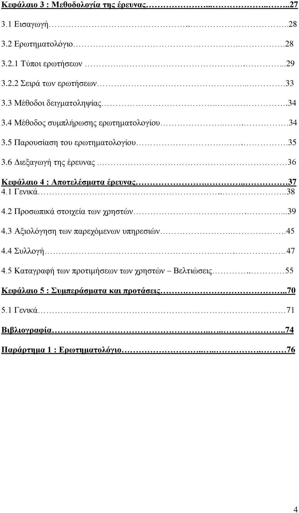 36 Κεφάλαιο 4 : Αποτελέσματα έρευνας... 37 4.1 Γενικά....38 4.2 Προσωπικά στοιχεία των χρηστών....39 4.3 Αξιολόγηση των παρεχόμενων υπηρεσιών...45 4.4 Συλλογή.