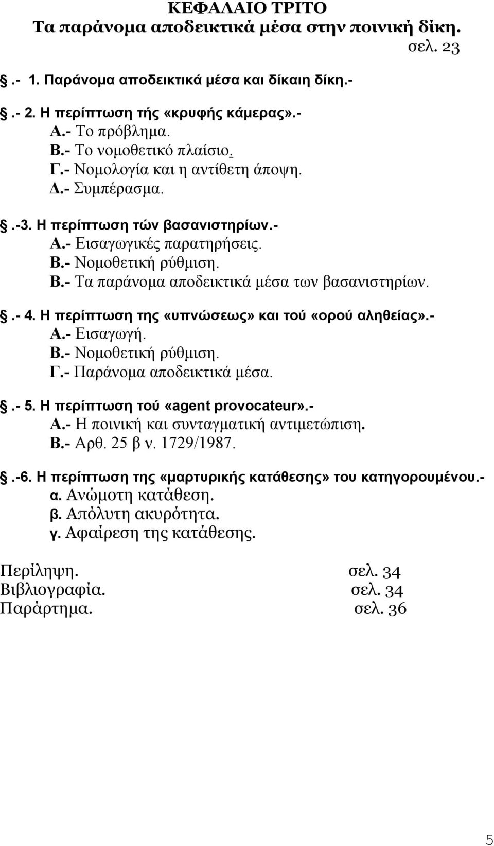 .- 4. Η περίπτωση της «υπνώσεως» και τού «ορού αληθείας».- Α.- Εισαγωγή. Β.- Νομοθετική ρύθμιση. Γ.- Παράνομα αποδεικτικά μέσα..- 5. Η περίπτωση τού «agent provocateur».- Α.- Η ποινική και συνταγματική αντιμετώπιση.