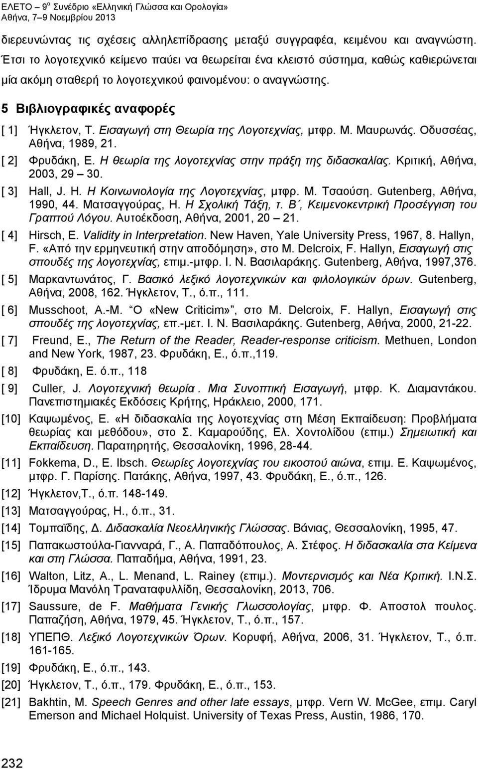 Εισαγωγή στη Θεωρία της Λογοτεχνίας, μτφρ. Μ. Μαυρωνάς. Οδυσσέας, Αθήνα, 1989, 21. [ 2] Φρυδάκη, Ε. Η θεωρία της λογοτεχνίας στην πράξη της διδασκαλίας. Κριτική, Αθήνα, 2003, 29 30. [ 3] Ha