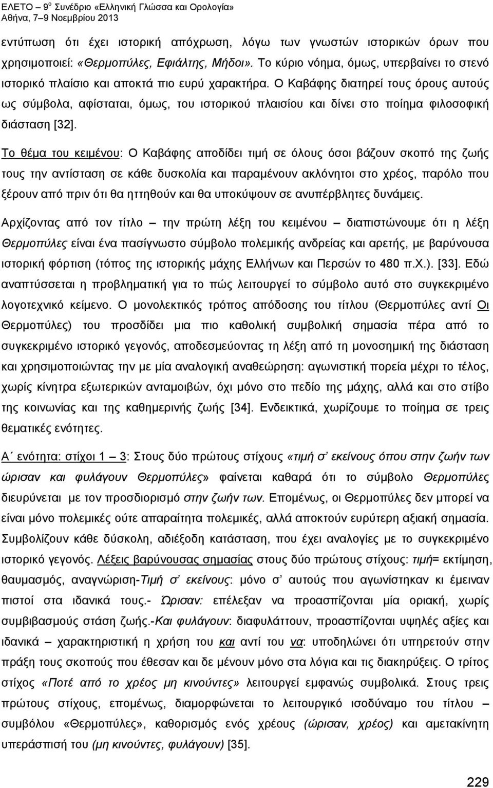 Ο Καβάφης διατηρεί τους όρους αυτούς ως σύμβολα, αφίσταται, όμως, του ιστορικού πλαισίου και δίνει στο ποίημα φιλοσοφική διάσταση [32].