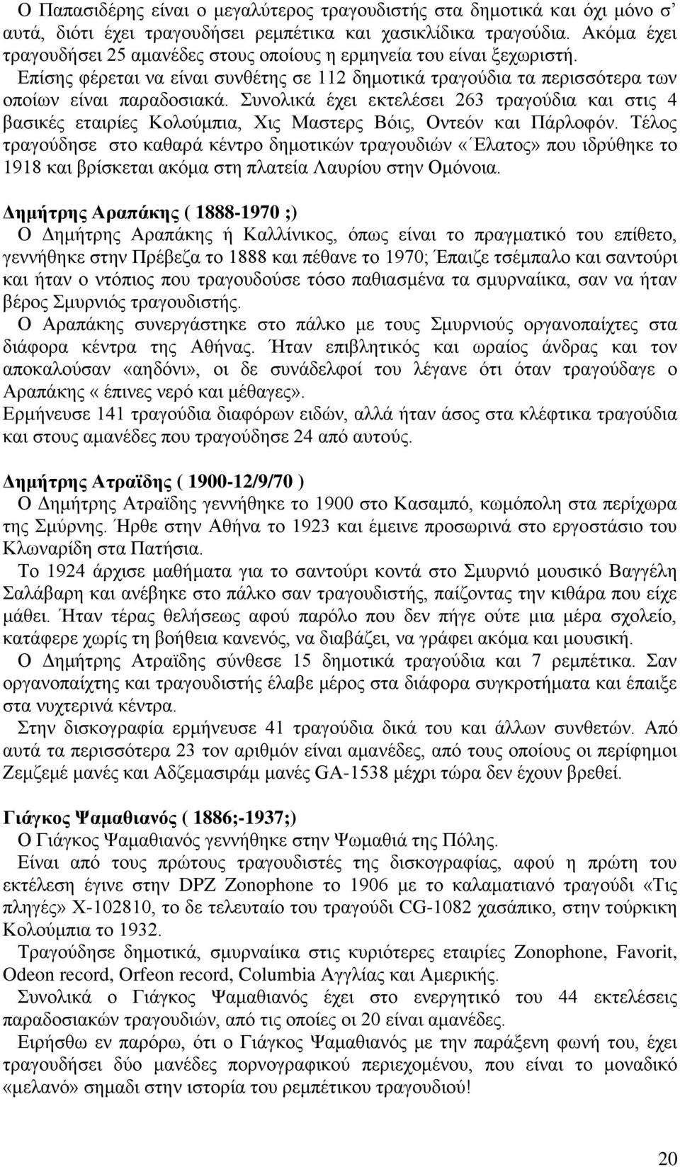 Συνολικά έχει εκτελέσει 263 τραγούδια και στις 4 βασικές εταιρίες Κολούμπια, Χις Μαστερς Βόις, Οντεόν και Πάρλοφόν.