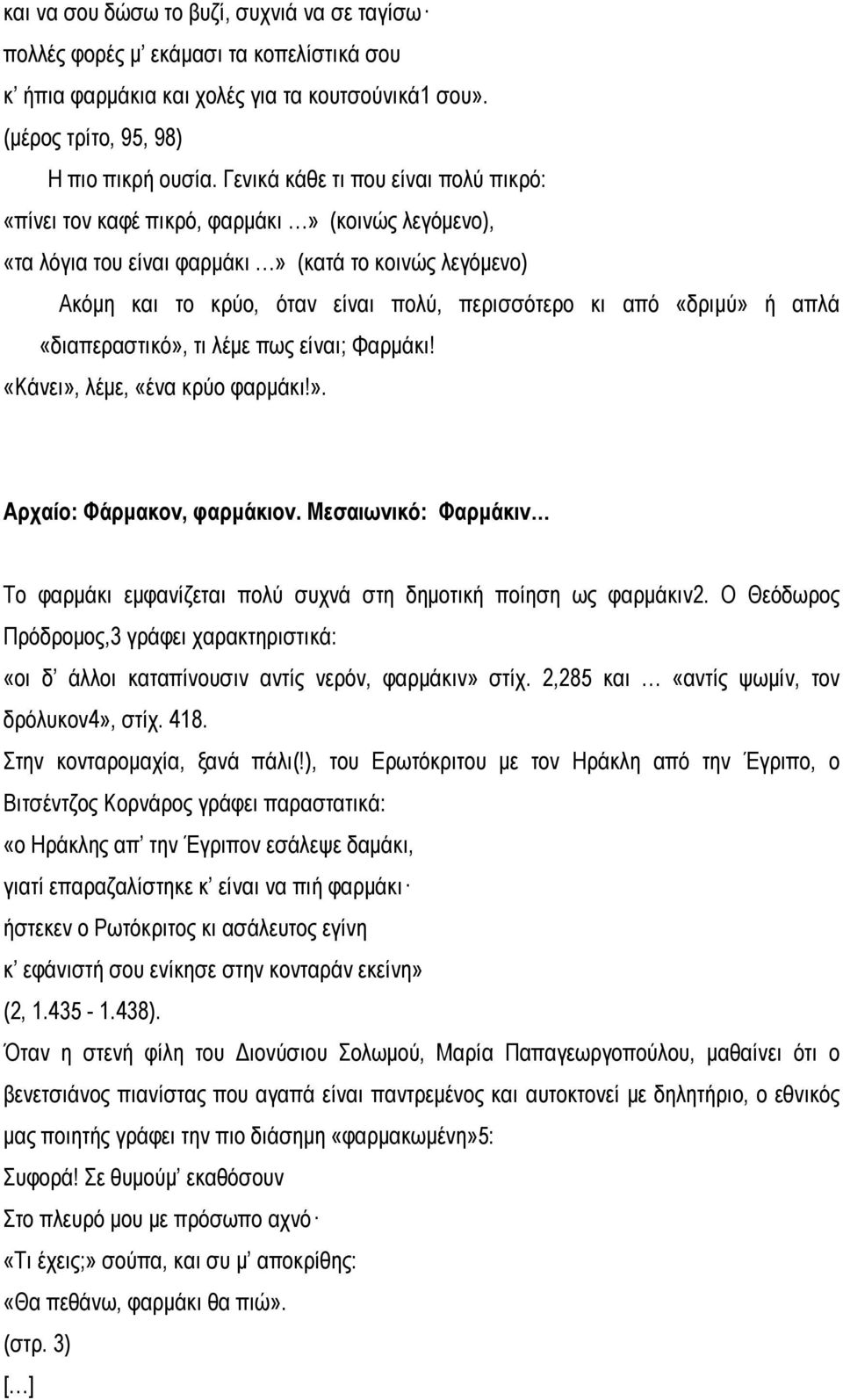 «δριμύ» ή απλά «διαπεραστικό», τι λέμε πως είναι; Φαρμάκι! «Κάνει», λέμε, «ένα κρύο φαρμάκι!». Αρχαίο: Φάρμακον, φαρμάκιον.