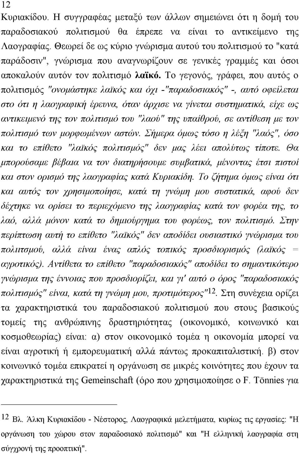 Tο γεγονός, γράφει, που αυτός ο πολιτισμός "ονομάστηκε λαϊκός και όχι -"παραδοσιακός" -, αυτό οφείλεται στο ότι η λαογραφική έρευνα, όταν άρχισε να γίνεται συστηματικά, είχε ως αντικειμενό της τον