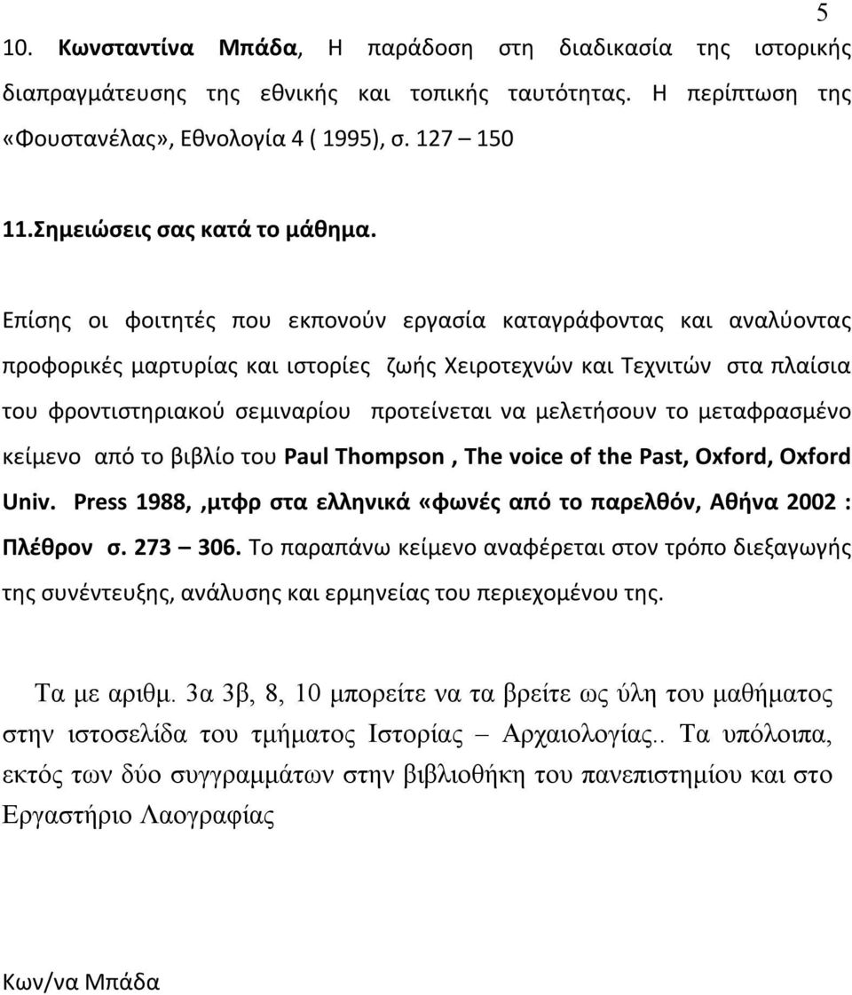 Επίσης οι φοιτητές που εκπονούν εργασία καταγράφοντας και αναλύοντας προφορικές μαρτυρίας και ιστορίες ζωής Χειροτεχνών και Τεχνιτών στα πλαίσια του φροντιστηριακού σεμιναρίου προτείνεται να