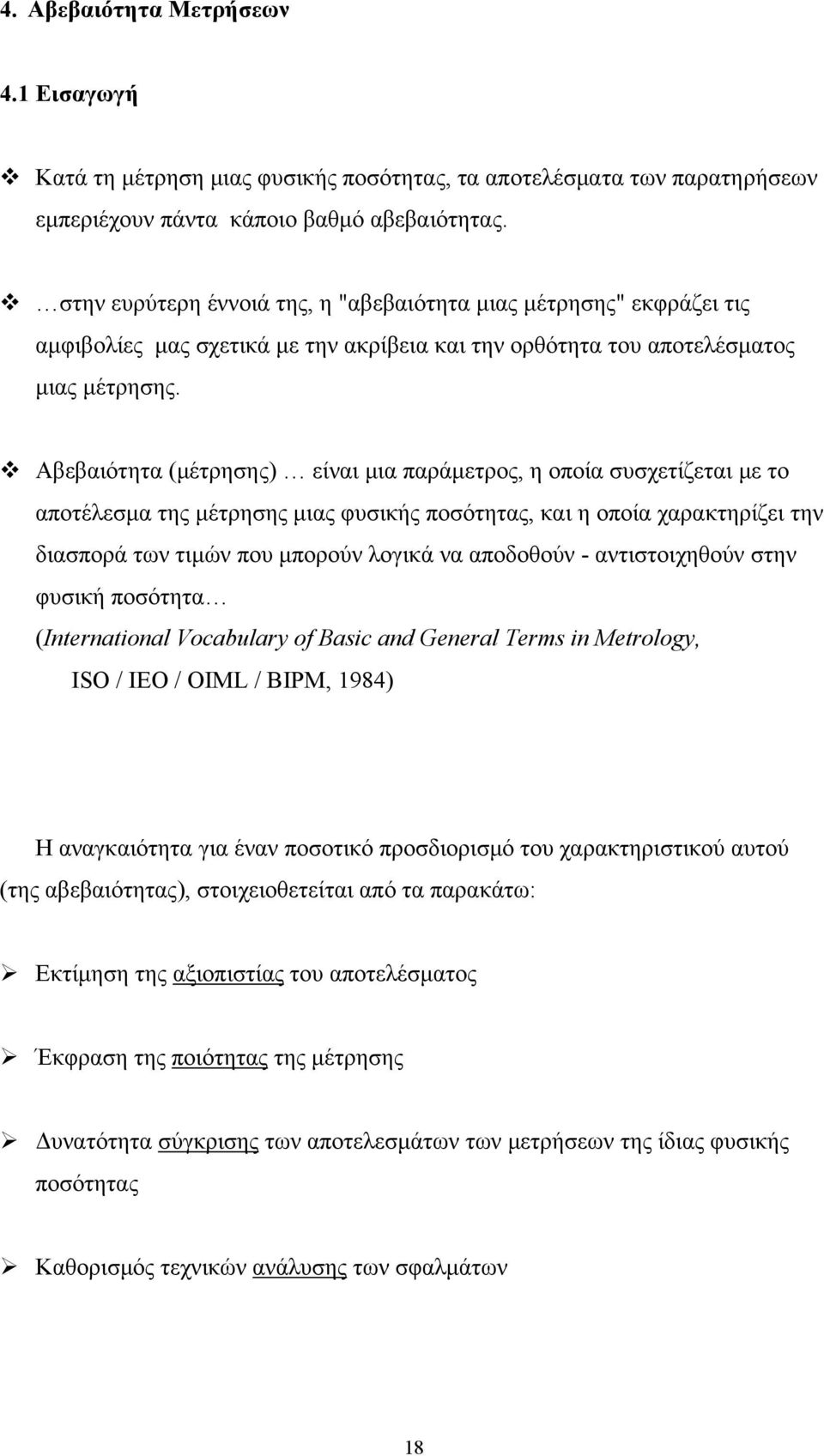 Αβεβαιότητα (μέτρησης) είναι μια παράμετρος, η οποία συσχετίζεται με το αποτέλεσμα της μέτρησης μιας φυσικής ποσότητας, και η οποία χαρακτηρίζει την διασπορά των τιμών που μπορούν λογικά να αποδοθούν