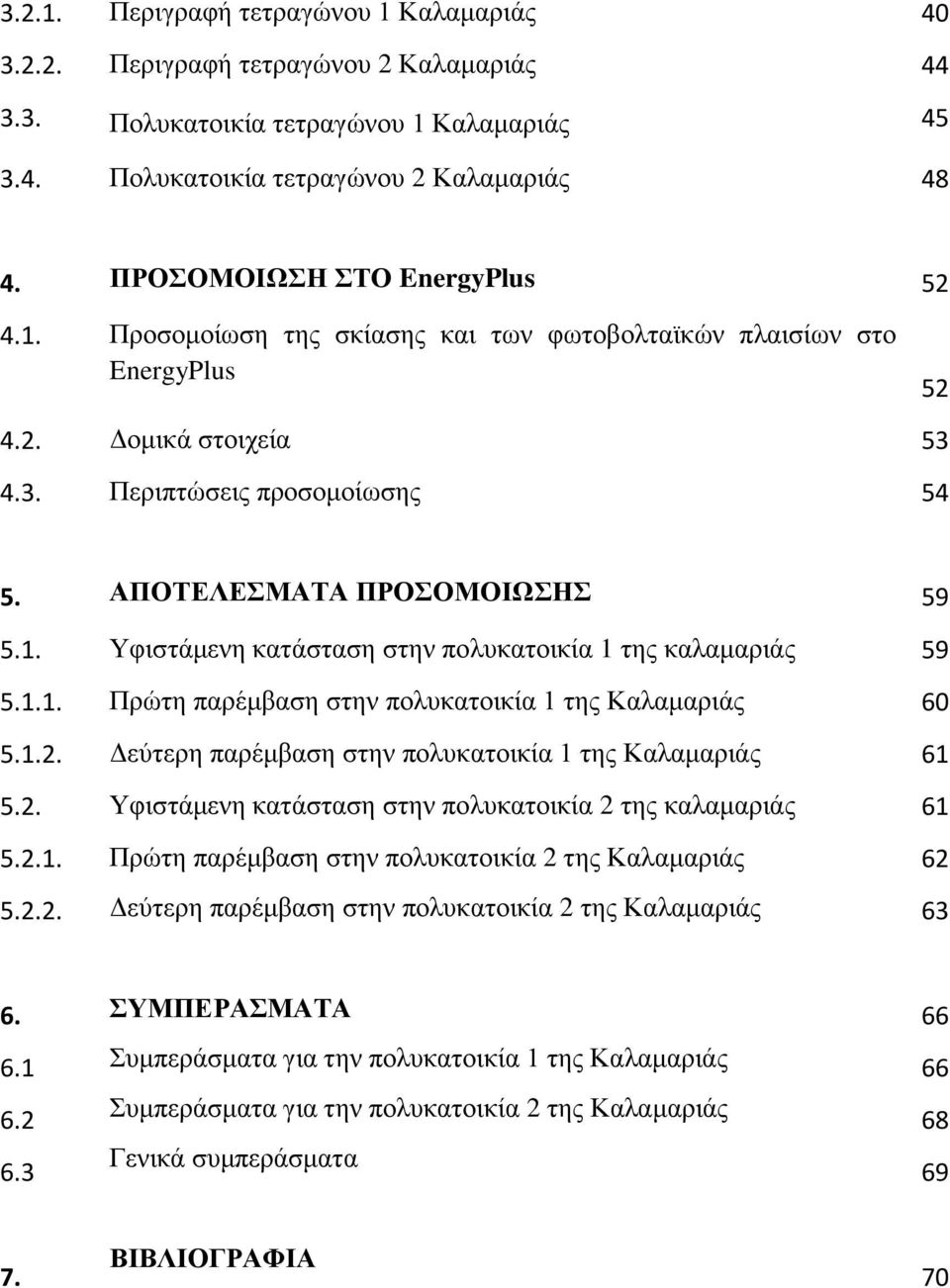 1. Υφιστάμενη κατάσταση στην πολυκατοικία 1 της καλαμαριάς 59 5.1.1. Πρώτη παρέμβαση στην πολυκατοικία 1 της Καλαμαριάς 60 5.1.2. Δεύτερη παρέμβαση στην πολυκατοικία 1 της Καλαμαριάς 61 5.2. Υφιστάμενη κατάσταση στην πολυκατοικία 2 της καλαμαριάς 61 5.