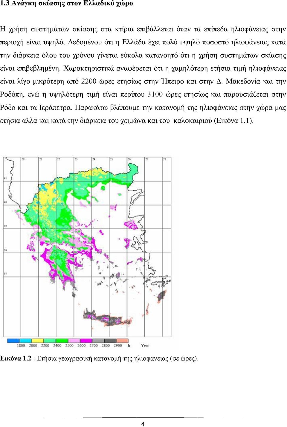 Χαρακτηριστικά αναφέρεται ότι η χαμηλότερη ετήσια τιμή ηλιοφάνειας είναι λίγο μικρότερη από 2200 ώρες ετησίως στην Ήπειρο και στην Δ.