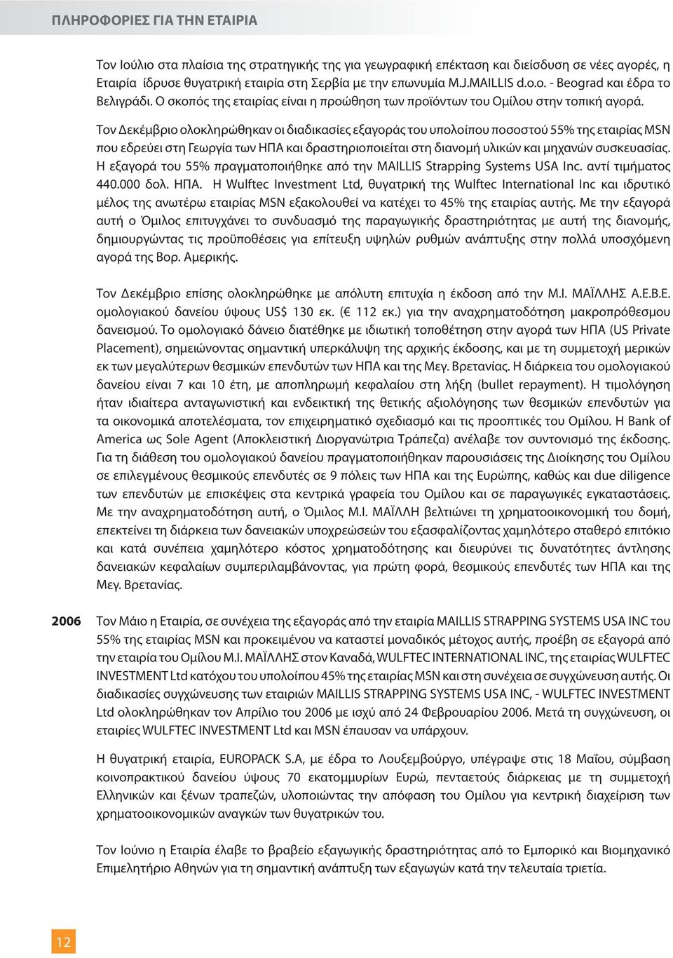 Τον Δεκέμβριο ολοκληρώθηκαν οι διαδικασίες εξαγοράς του υπολοίπου ποσοστού 55% της εταιρίας MSN που εδρεύει στη Γεωργία των ΗΠΑ και δραστηριοποιείται στη διανομή υλικών και μηχανών συσκευασίας.