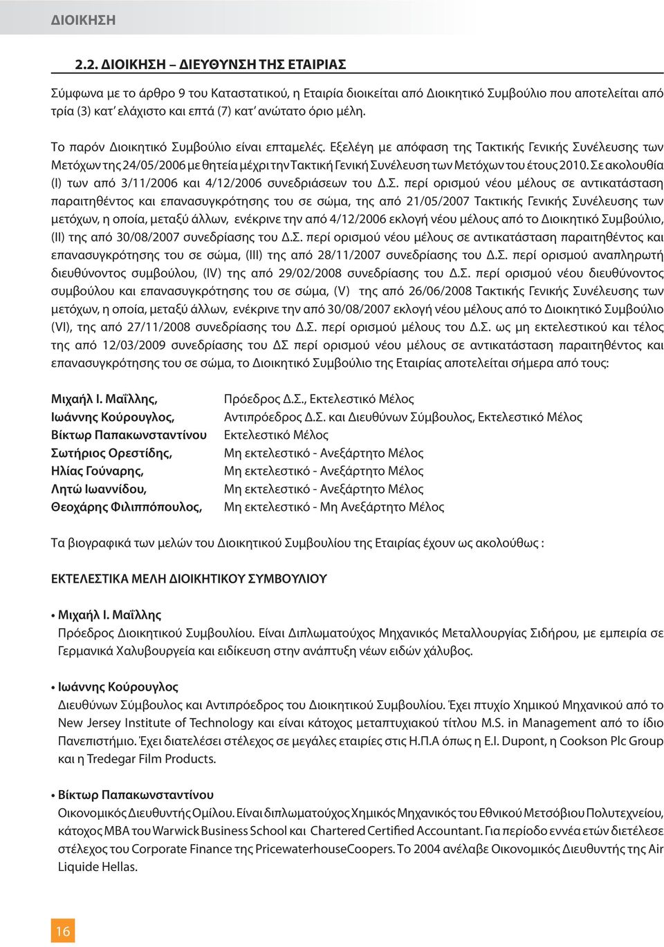 Το παρόν Διοικητικό Συμβούλιο είναι επταμελές. Εξελέγη με απόφαση της Τακτικής Γενικής Συνέλευσης των Μετόχων της 24/05/2006 με θητεία μέχρι την Τακτική Γενική Συνέλευση των Μετόχων του έτους 2010.