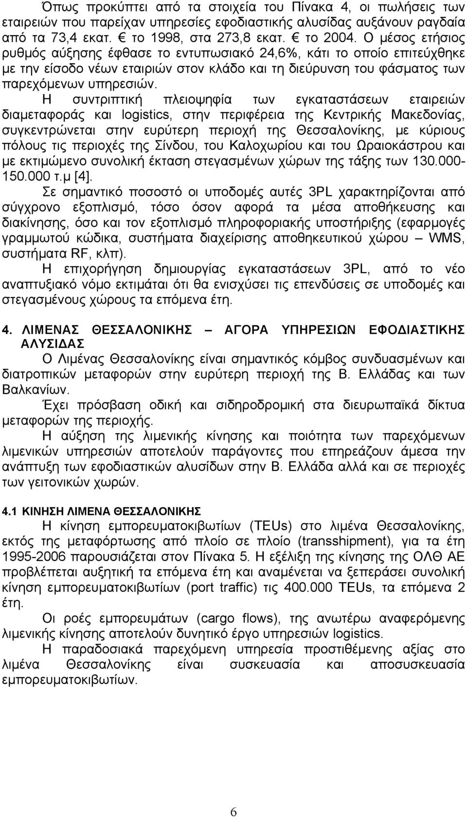 H συντριπτική πλειοψηφία των εγκαταστάσεων εταιρειών διαµεταφοράς και logistics, στην περιφέρεια της Κεντρικής Μακεδονίας, συγκεντρώνεται στην ευρύτερη περιοχή της Θεσσαλονίκης, µε κύριους πόλους τις