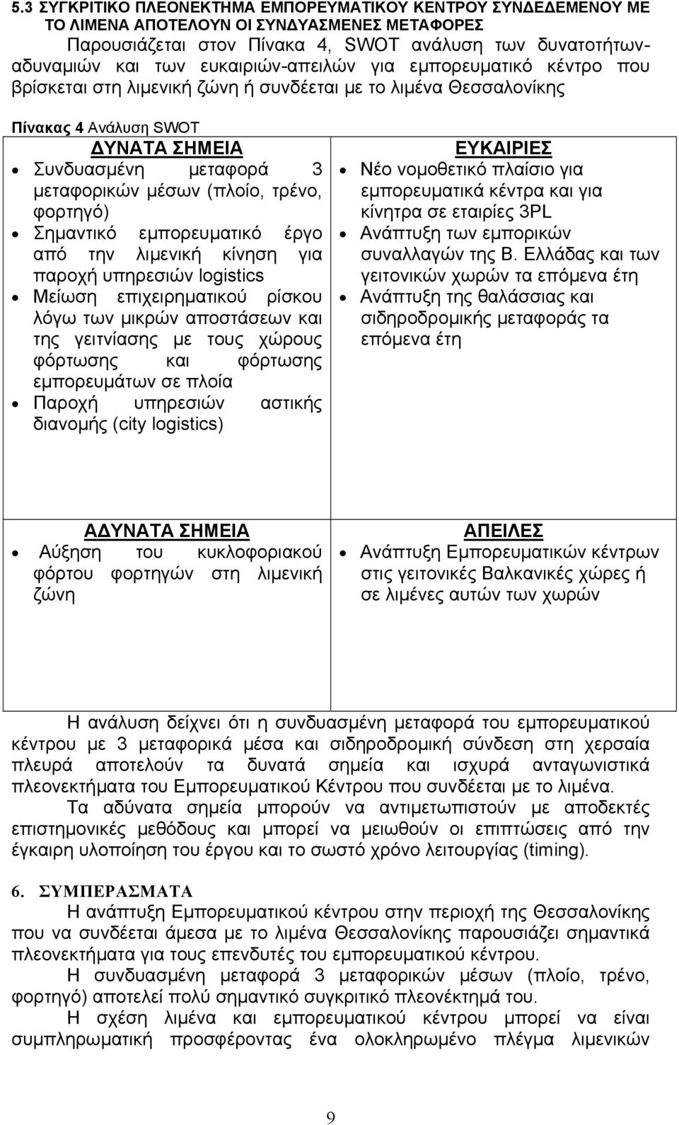 τρένο, φορτηγό) Σηµαντικό εµπορευµατικό έργο από την λιµενική κίνηση για παροχή υπηρεσιών logistics Μείωση επιχειρηµατικού ρίσκου λόγω των µικρών αποστάσεων και της γειτνίασης µε τους χώρους φόρτωσης