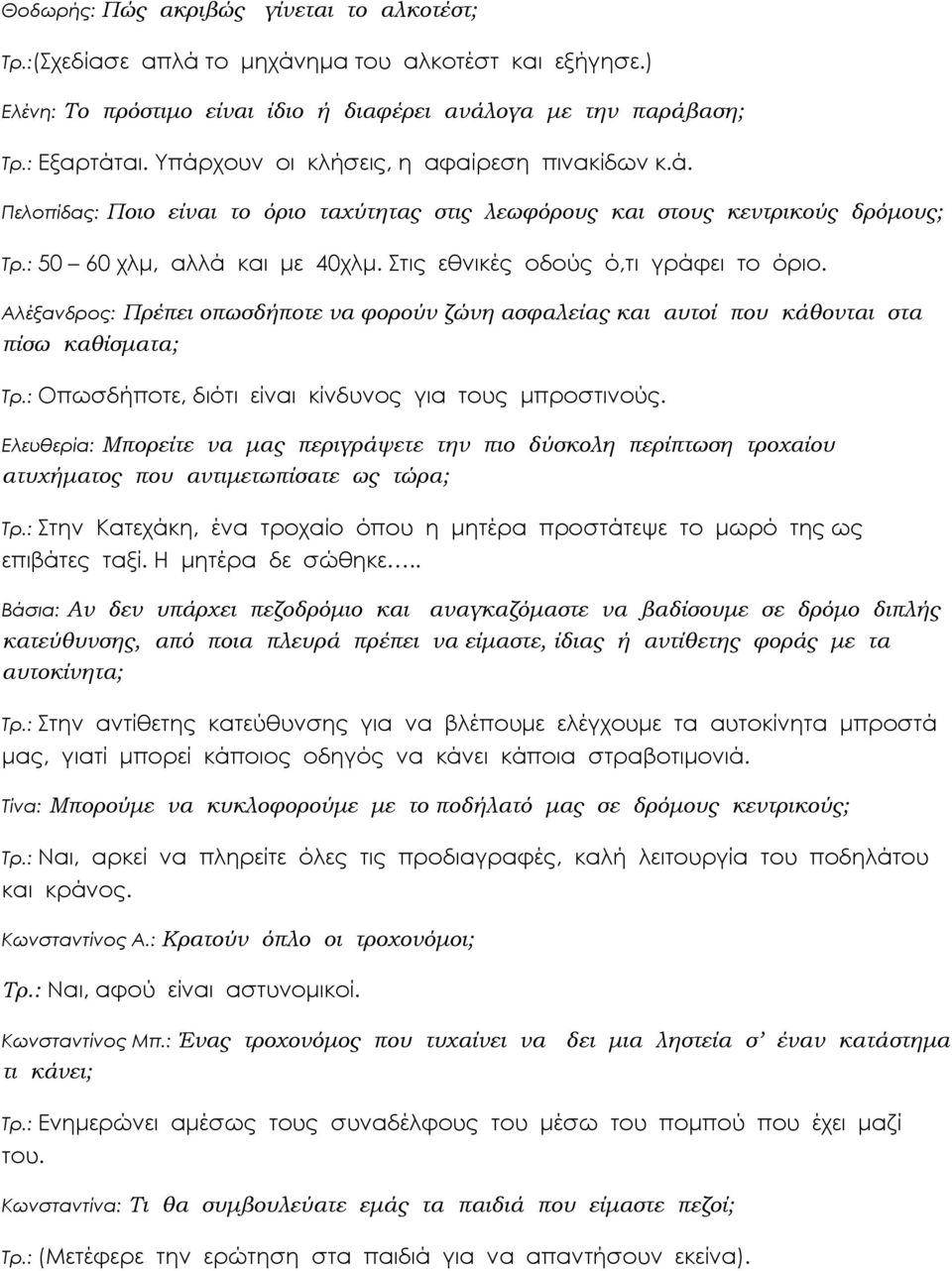 Στις εθνικές οδούς ό,τι γράφει το όριο. Αλέξανδρος: Πρέπει οπωσδήποτε να φορούν ζώνη ασφαλείας και αυτοί που κάθονται στα πίσω καθίσµατα; Τρ.: Οπωσδήποτε, διότι είναι κίνδυνος για τους µπροστινούς.