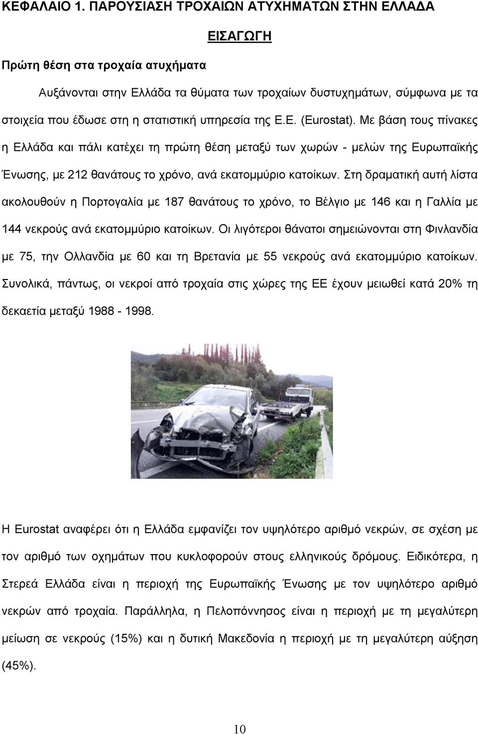 υπηρεσία της E.E. (Eurostat). Με βάση τους πίνακες η Ελλάδα και πάλι κατέχει τη πρώτη θέση μεταξύ των χωρών - μελών της Eυρωπαϊκής Ένωσης, με 212 θανάτους το χρόνο, ανά εκατομμύριο κατοίκων.