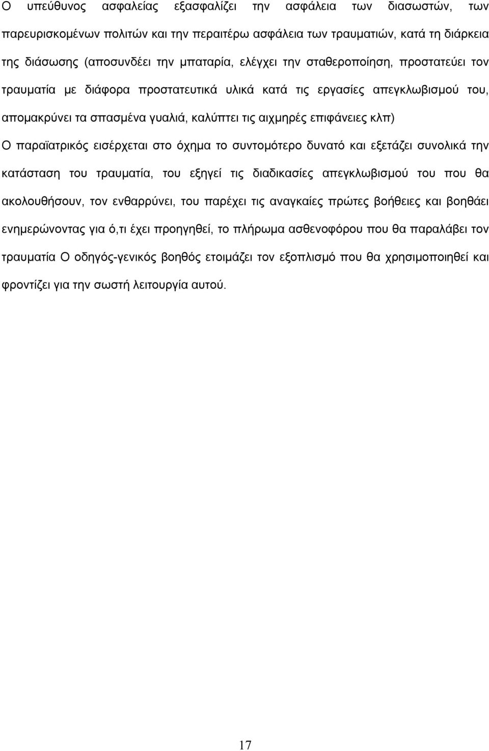 εισέρχεται στο όχημα το συντομότερο δυνατό και εξετάζει συνολικά την κατάσταση του τραυματία, του εξηγεί τις διαδικασίες απεγκλωβισμού του που θα ακολουθήσουν, τον ενθαρρύνει, του παρέχει τις