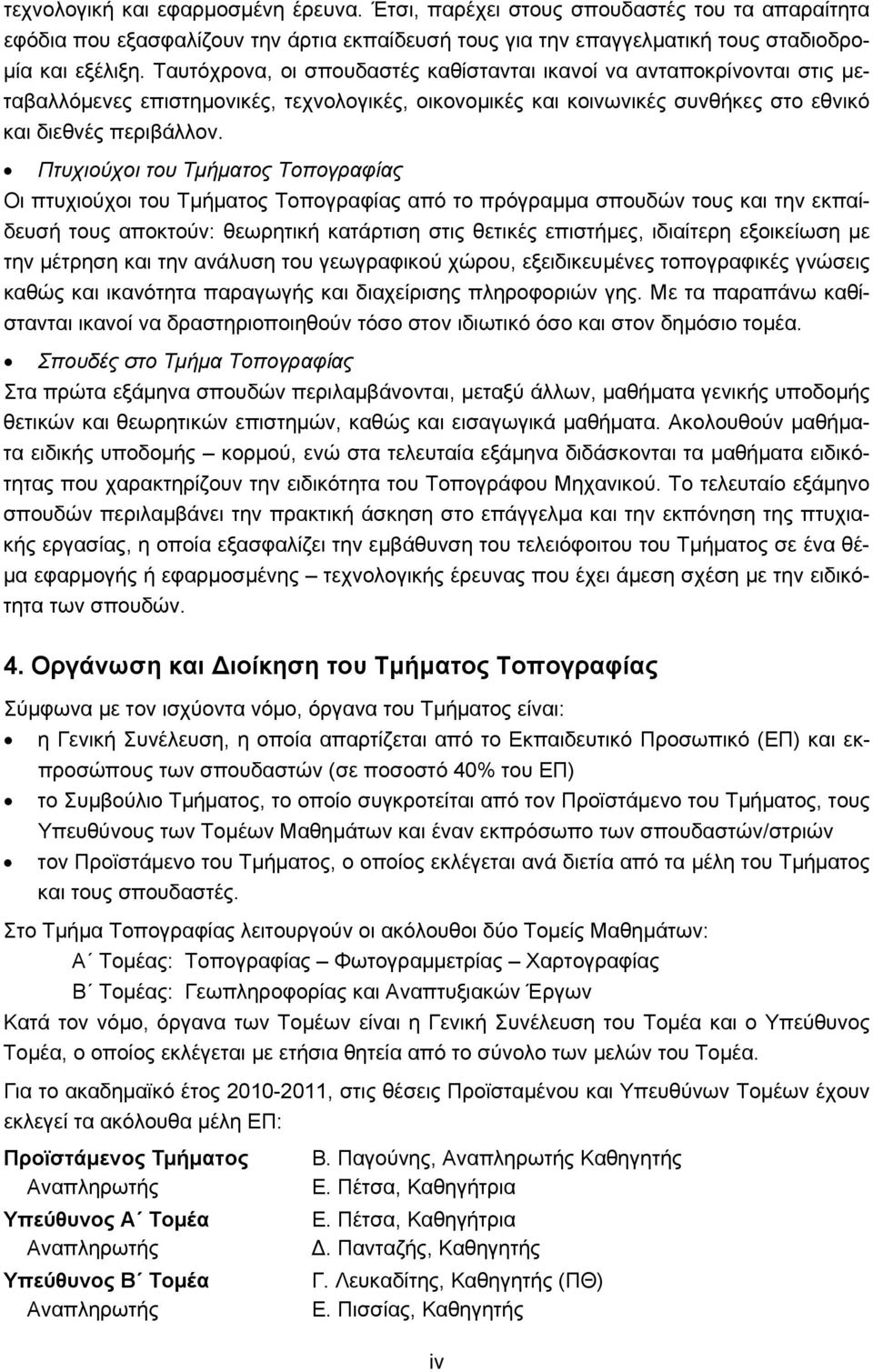 Πτυχιούχοι του Τμήματος Τοπογραφίας Οι πτυχιούχοι του Τμήματος Τοπογραφίας από το πρόγραμμα σπουδών τους και την εκπαίδευσή τους αποκτούν: θεωρητική κατάρτιση στις θετικές επιστήμες, ιδιαίτερη