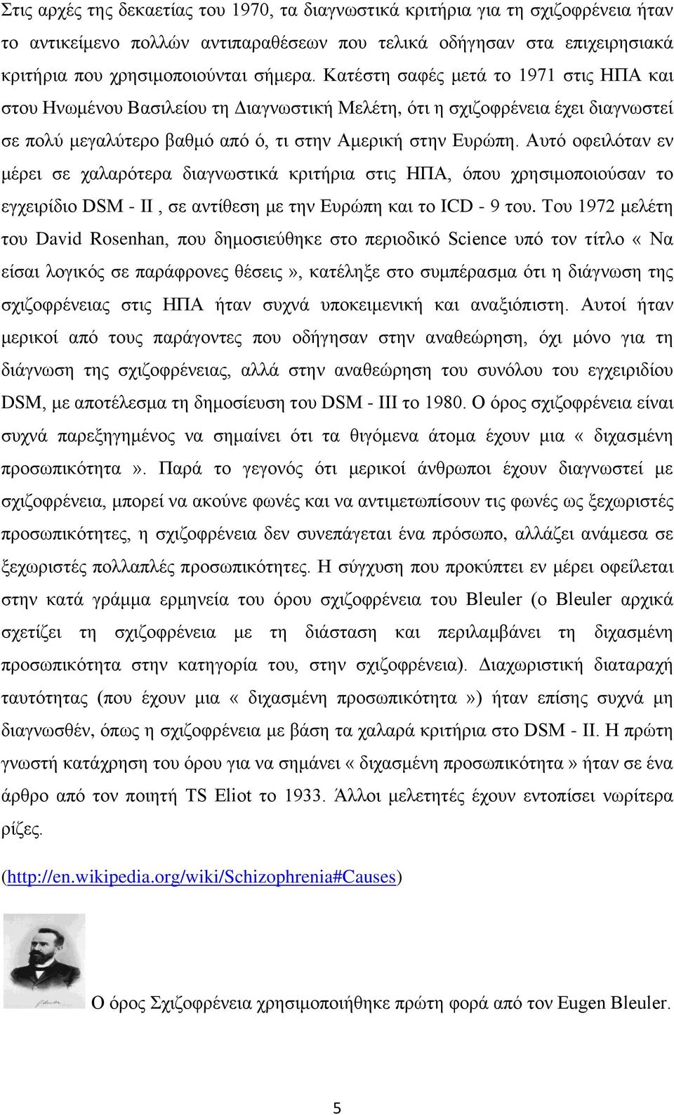 Αυτό οφειλόταν εν μέρει σε χαλαρότερα διαγνωστικά κριτήρια στις ΗΠΑ, όπου χρησιμοποιούσαν το εγχειρίδιο DSM - II, σε αντίθεση με την Ευρώπη και το ICD - 9 του.