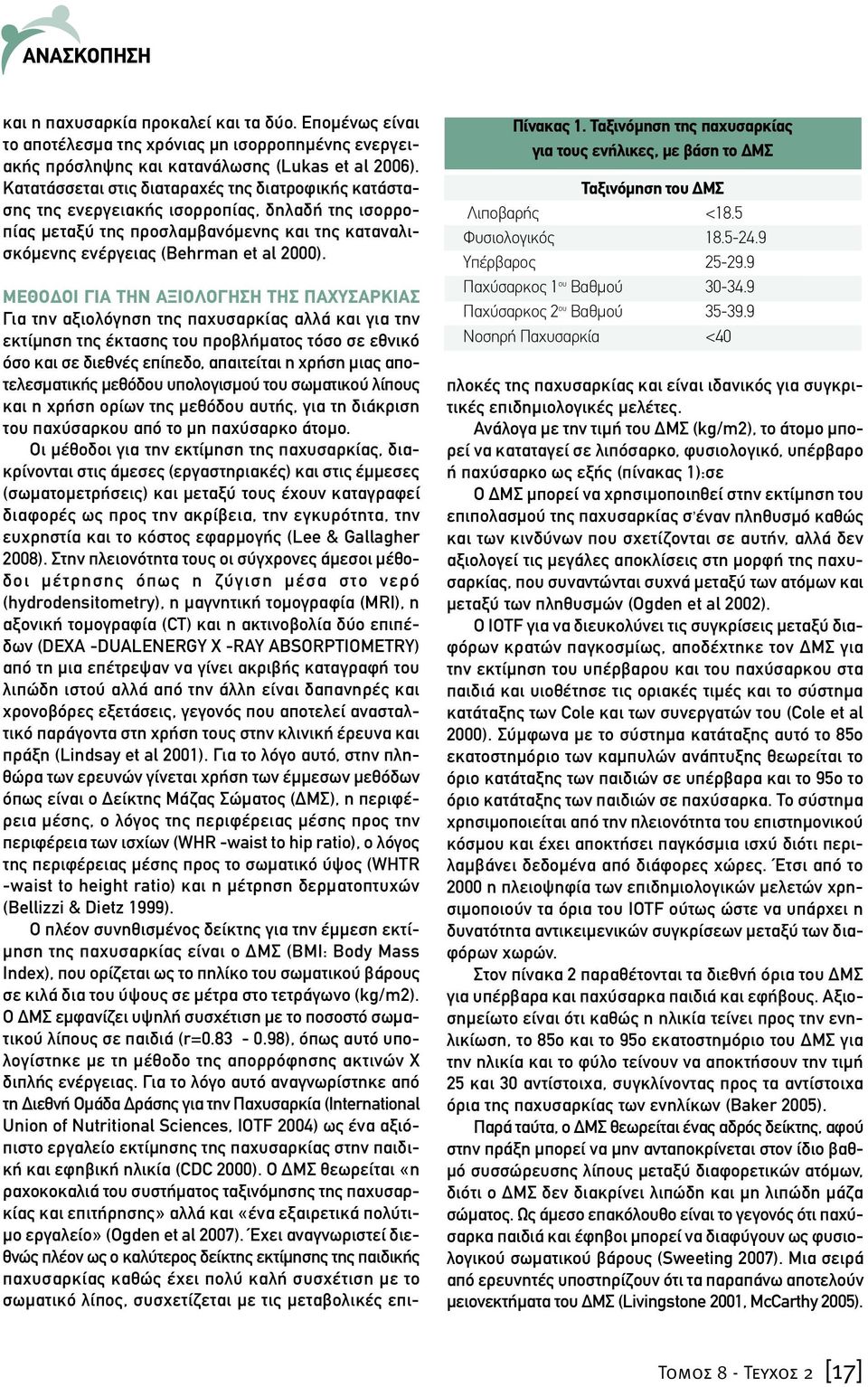 Πίνακας 1. Ταξινόµηση της παχυσαρκίας για τους ενήλικες, µε βάση το ΜΣ Ταξινόµηση του ΜΣ Λιποβαρής <18.5 Φυσιολογικός 18.5-24.9 Υπέρβαρος 25-29.9 Παχύσαρκος 1 ου Βαθµού 30-34.