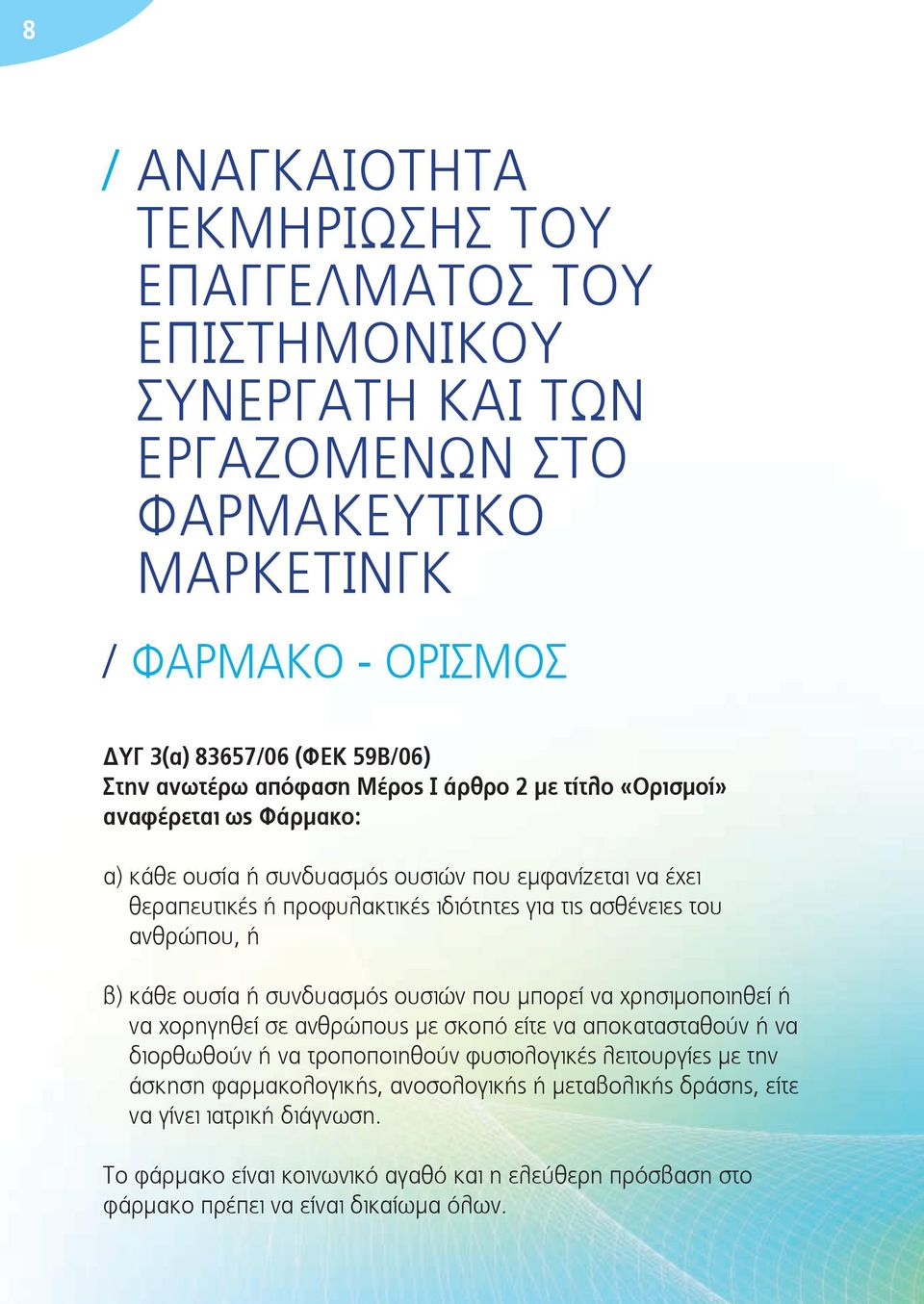 ανθρώπου, ή β) κάθε ουσία ή συνδυασμός ουσιών που μπορεί να χρησιμοποιηθεί ή να χορηγηθεί σε ανθρώπους με σκοπό είτε να αποκατασταθούν ή να διορθωθούν ή να τροποποιηθούν φυσιολογικές