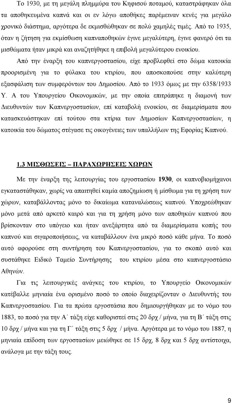 Από την έναρξη του καπνεργοστασίου, είχε προβλεφθεί στο δώμα κατοικία προορισμένη για το φύλακα του κτιρίου, που αποσκοπούσε στην καλύτερη εξασφάλιση των συμφερόντων του Δημοσίου.