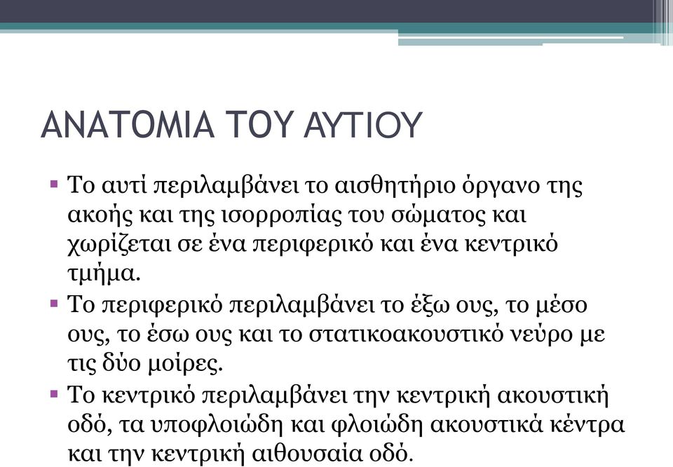 Το περιφερικό περιλαμβάνει το έξω ους, το μέσο ους, το έσω ους και το στατικοακουστικό νεύρο με τις