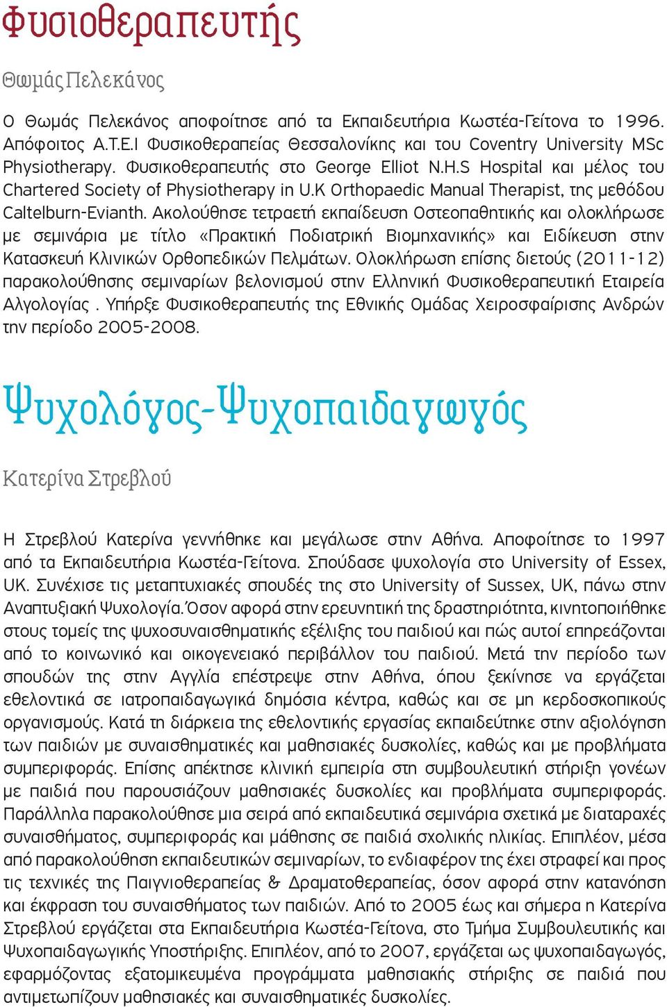 Ακολούθησε τετραετή εκπαίδευση Οστεοπαθητικής και ολοκλήρωσε με σεµινάρια µε τίτλο «Πρακτική Ποδιατρική Βιοµηχανικής» και Ειδίκευση στην Κατασκευή Κλινικών Ορθοπεδικών Πελµάτων.