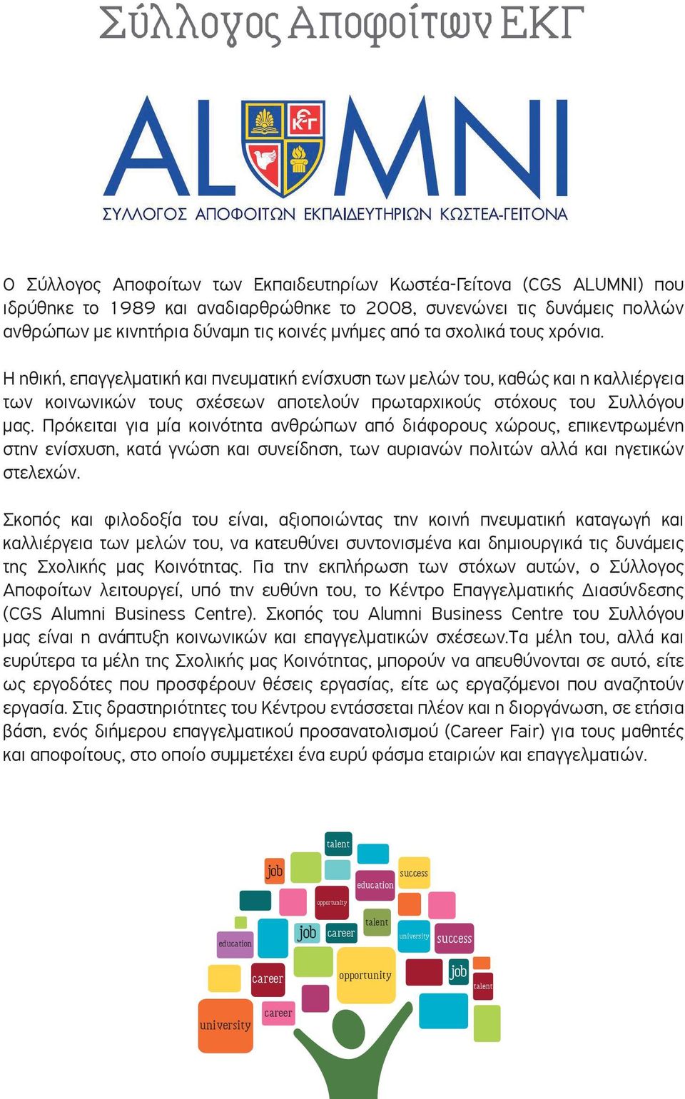 Η ηθική, επαγγελµατική και πνευµατική ενίσχυση των µελών του, καθώς και η καλλιέργεια των κοινωνικών τους σχέσεων αποτελούν πρωταρχικούς στόχους του Συλλόγου µας.