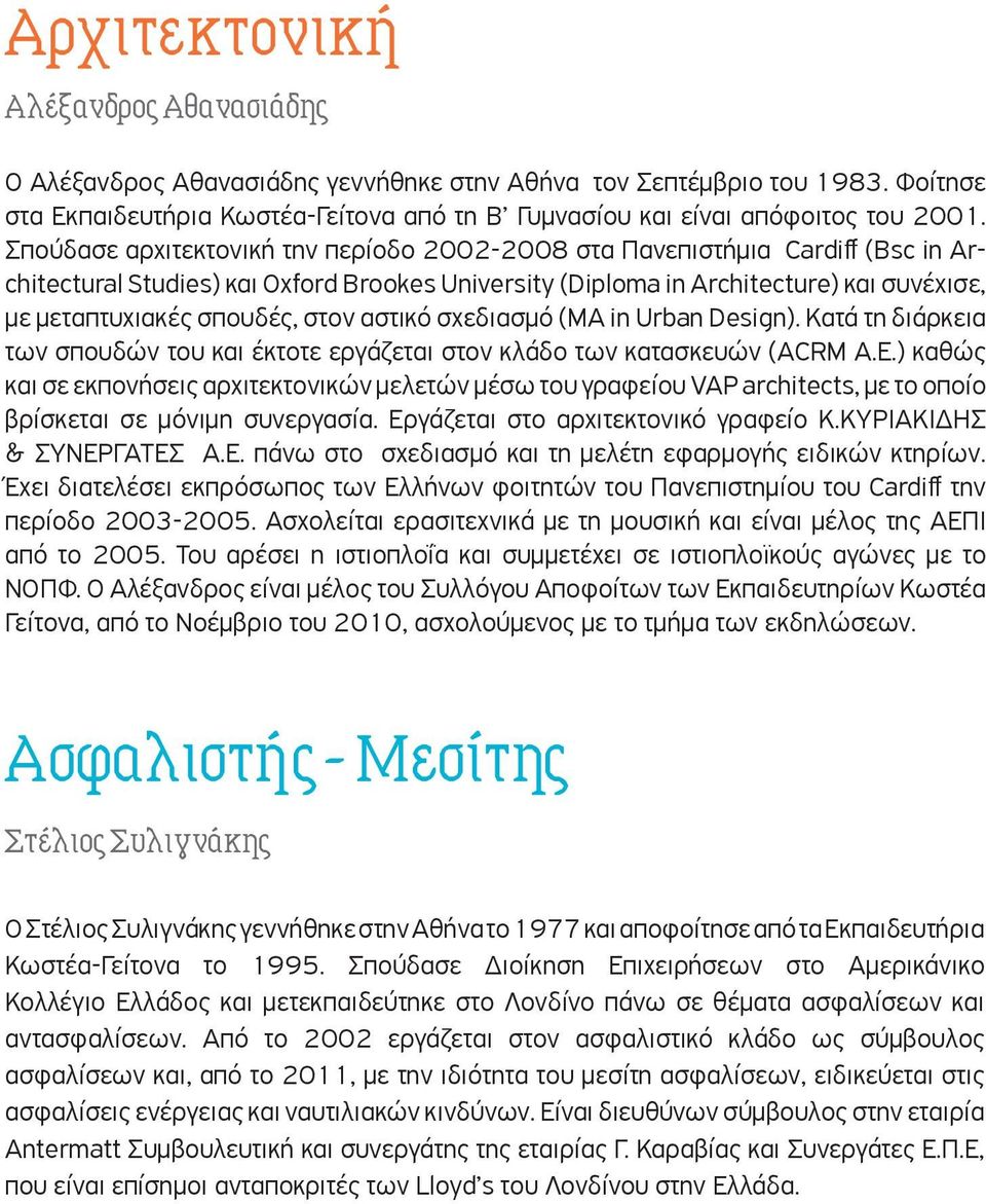 στον αστικό σχεδιασµό (MA in Urban Design). Κατά τη διάρκεια των σπουδών του και έκτοτε εργάζεται στον κλάδο των κατασκευών (ACRM A.E.