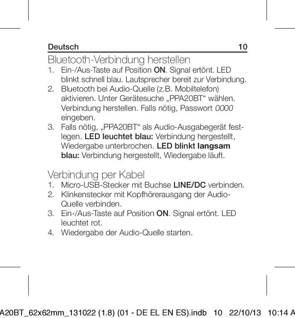 LED leuchtet blau: Verbindung hergestellt, Wiedergabe unterbrochen. LED blinkt langsam blau: Verbindung hergestellt, Wiedergabe läuft. Verbindung per Kabel 1.