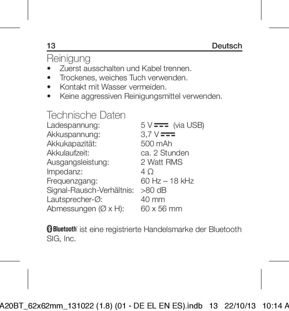 Technische Daten Ladespannung: 5 V (via USB) Akkuspannung: 3,7 V Akkukapazität: 500 mah Akkulaufzeit: ca.