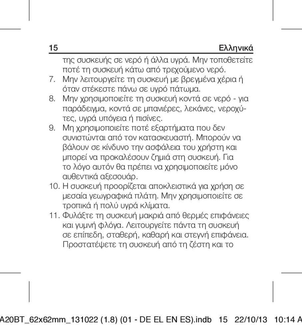 Μη χρησιμοποιείτε ποτέ εξαρτήματα που δεν συνιστώνται από τον κατασκευαστή. Μπορούν να βάλουν σε κίνδυνο την ασφάλεια του χρήστη και μπορεί να προκαλέσουν ζημιά στη συσκευή.