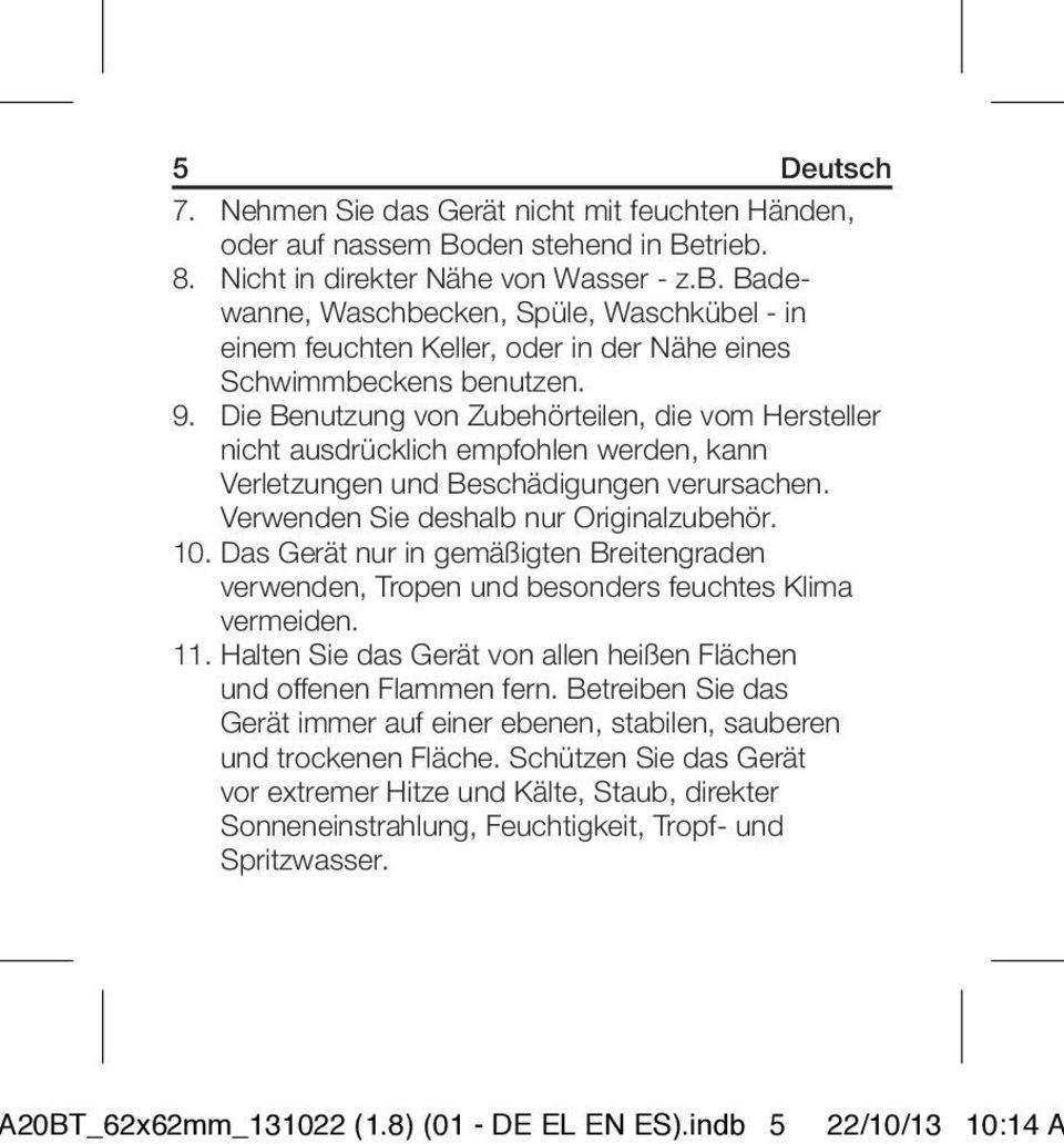 Die Benutzung von Zubehörteilen, die vom Hersteller nicht ausdrücklich empfohlen werden, kann Verletzungen und Beschädigungen verursachen. Verwenden Sie deshalb nur Originalzubehör. 10.