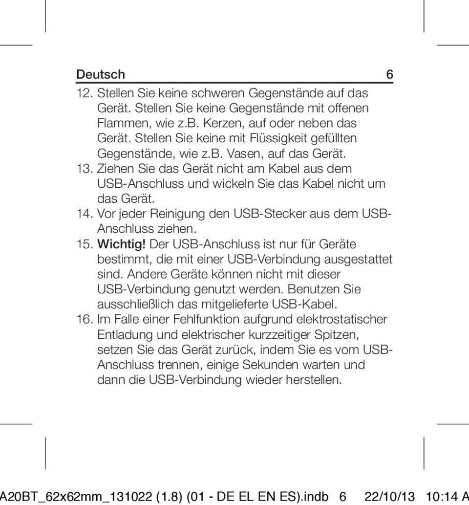 Vor jeder Reinigung den USB-Stecker aus dem USB- Anschluss ziehen. 15. Wichtig! Der USB-Anschluss ist nur für Geräte bestimmt, die mit einer USB-Verbindung ausgestattet sind.