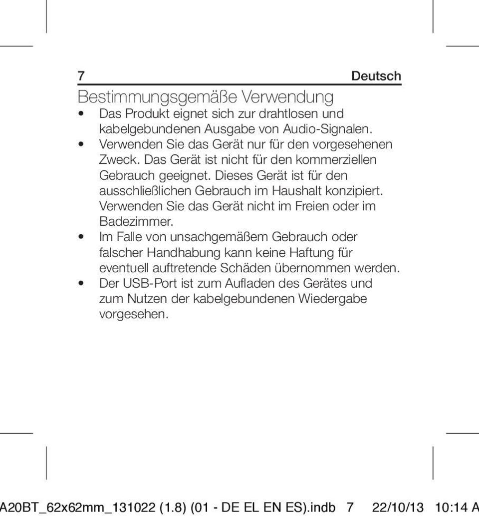 Dieses Gerät ist für den ausschließlichen Gebrauch im Haushalt konzipiert. Verwenden Sie das Gerät nicht im Freien oder im Badezimmer.