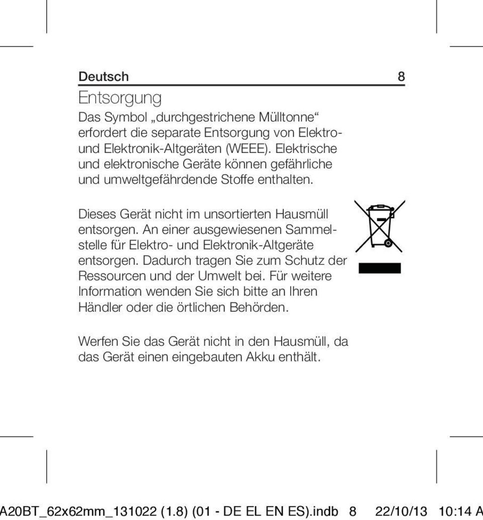 An einer ausgewiesenen Sammelstelle für Elektro- und Elektronik-Altgeräte entsorgen. Dadurch tragen Sie zum Schutz der Ressourcen und der Umwelt bei.