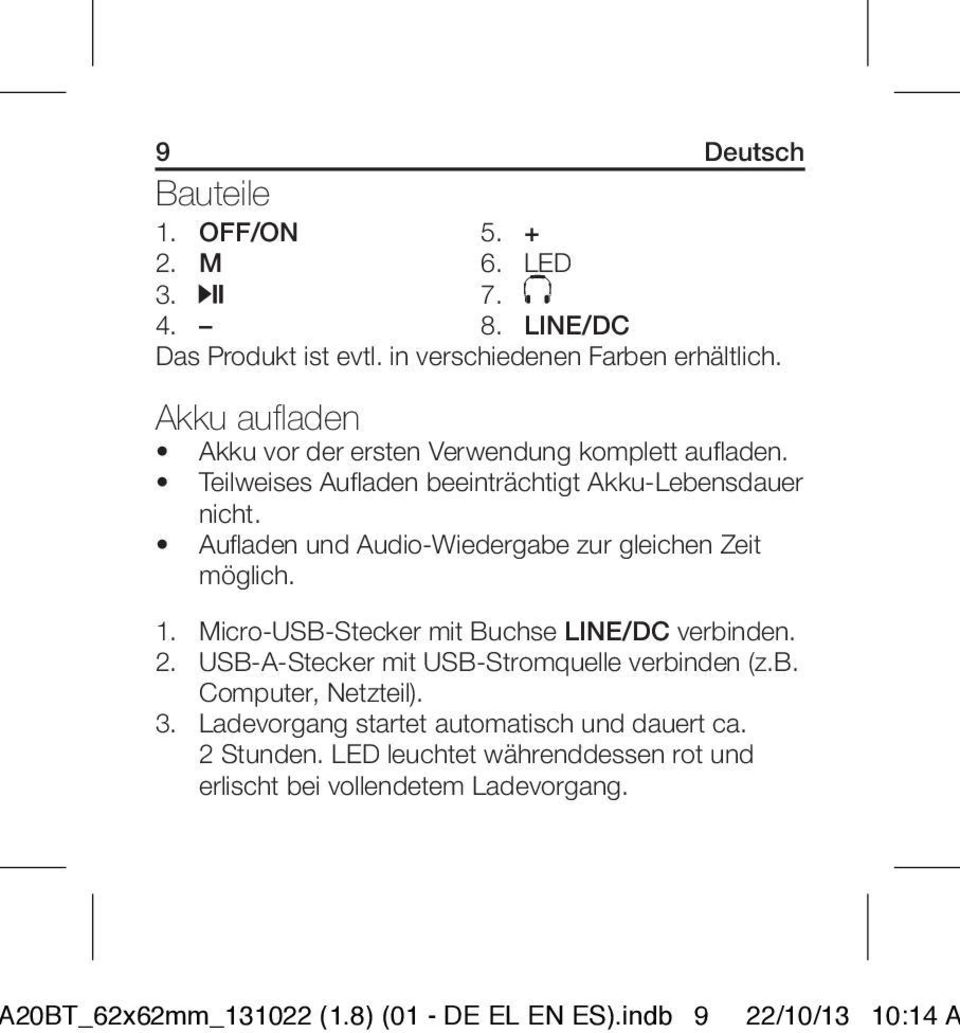 Aufladen und Audio-Wiedergabe zur gleichen Zeit möglich. 1. Micro-USB-Stecker mit Buchse LINE/DC verbinden. 2. USB-A-Stecker mit USB-Stromquelle verbinden (z.