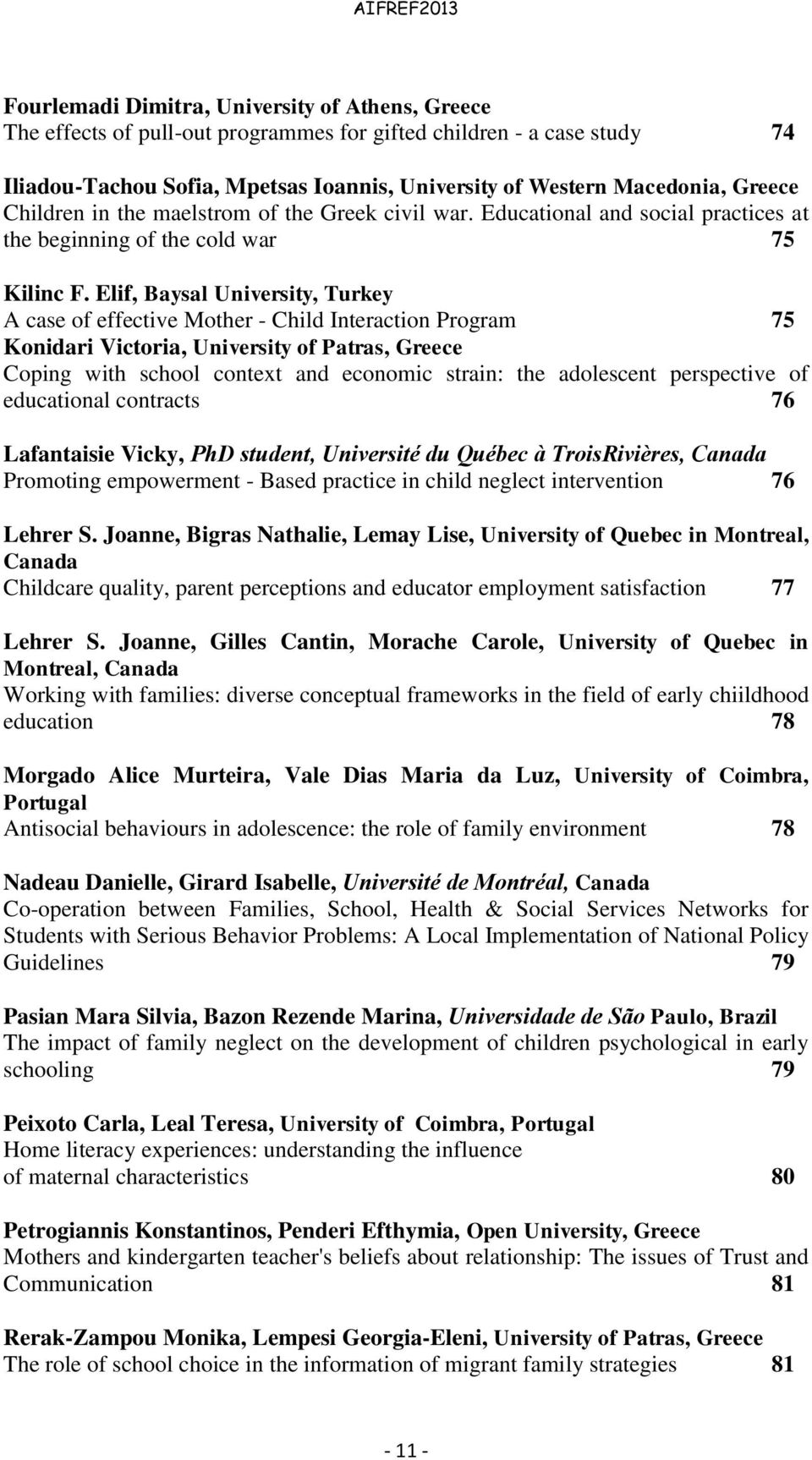 Elif, Baysal University, Turkey A case of effective Mother - Child Interaction Program 75 Konidari Victoria, University of Patras, Greece Coping with school context and economic strain: the