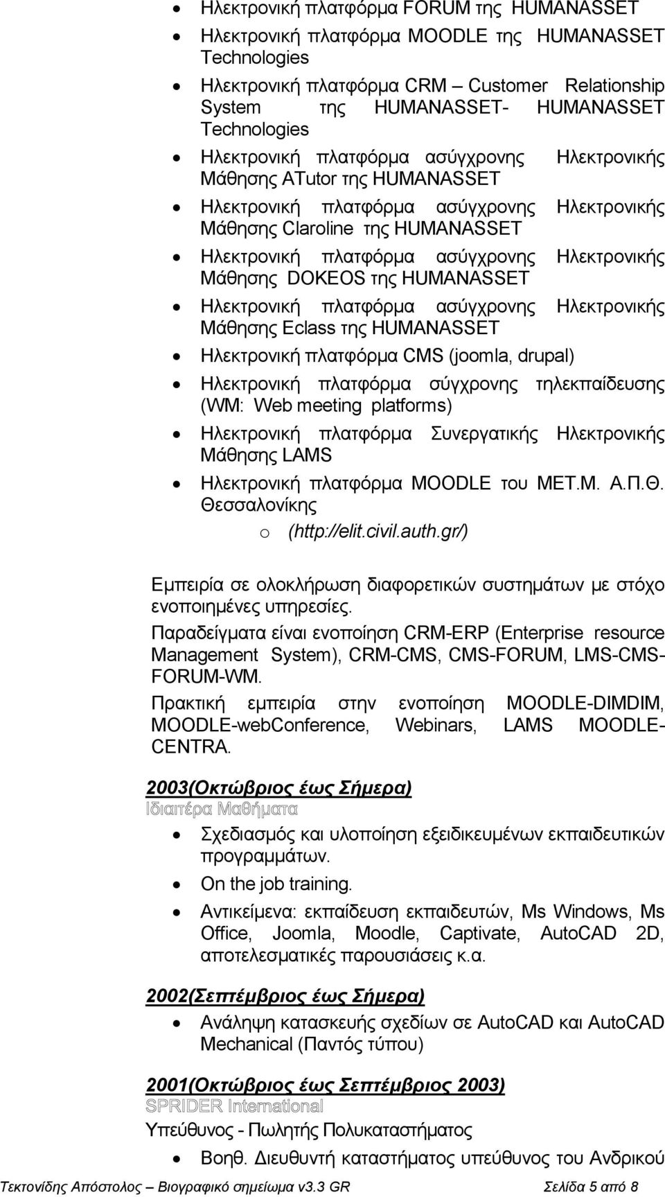 Ηλεκτρονικής Μάθησης DOKEOS της HUMANASSET Ηλεκτρονική πλατφόρμα ασύγχρονης Ηλεκτρονικής Μάθησης Eclass της HUMANASSET Ηλεκτρονική πλατφόρμα CMS (joomla, drupal) Ηλεκτρονική πλατφόρμα σύγχρονης τηλ