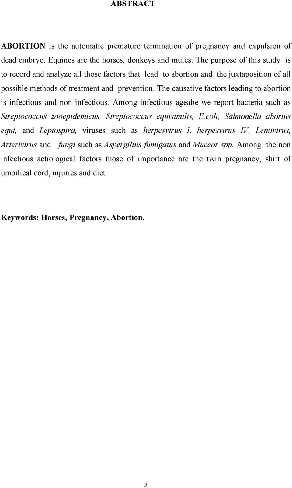 The causative factors leading to abortion is infectious and non infectious. Among infectious ageabe we report bacteria such as Streptococcus zooepidemicus, Streptococcus equisimilis, E.