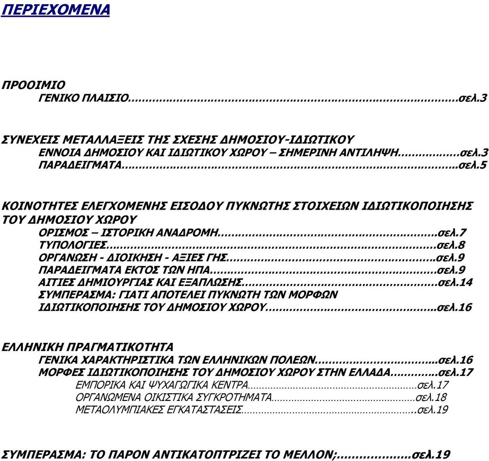 14 ΣΥΜΠΕΡΑΣΜΑ: ΓΙΑΤΙ ΑΠΟΤΕΛΕΙ ΠΥΚΝΩΤΗ ΤΩΝ ΜΟΡΦΩΝ ΙΔΙΩΤΙΚΟΠΟΙΗΣΗΣ ΤΟΥ ΔΗΜΟΣΙΟΥ ΧΩΡΟΥ..σελ.16 ΕΛΛΗΝΙΚΗ ΠΡΑΓΜΑΤΙΚΟΤΗΤΑ ΓΕΝΙΚΑ ΧΑΡΑΚΤΗΡΙΣΤΙΚΑ ΤΩΝ ΕΛΛΗΝΙΚΩΝ ΠΟΛΕΩΝ...σελ.16 ΜΟΡΦΕΣ ΙΔΙΩΤΙΚΟΠΟΙΗΣΗΣ ΤΟΥ ΔΗΜΟΣΙΟΥ ΧΩΡΟΥ ΣΤΗΝ ΕΛΛΑΔΑ.