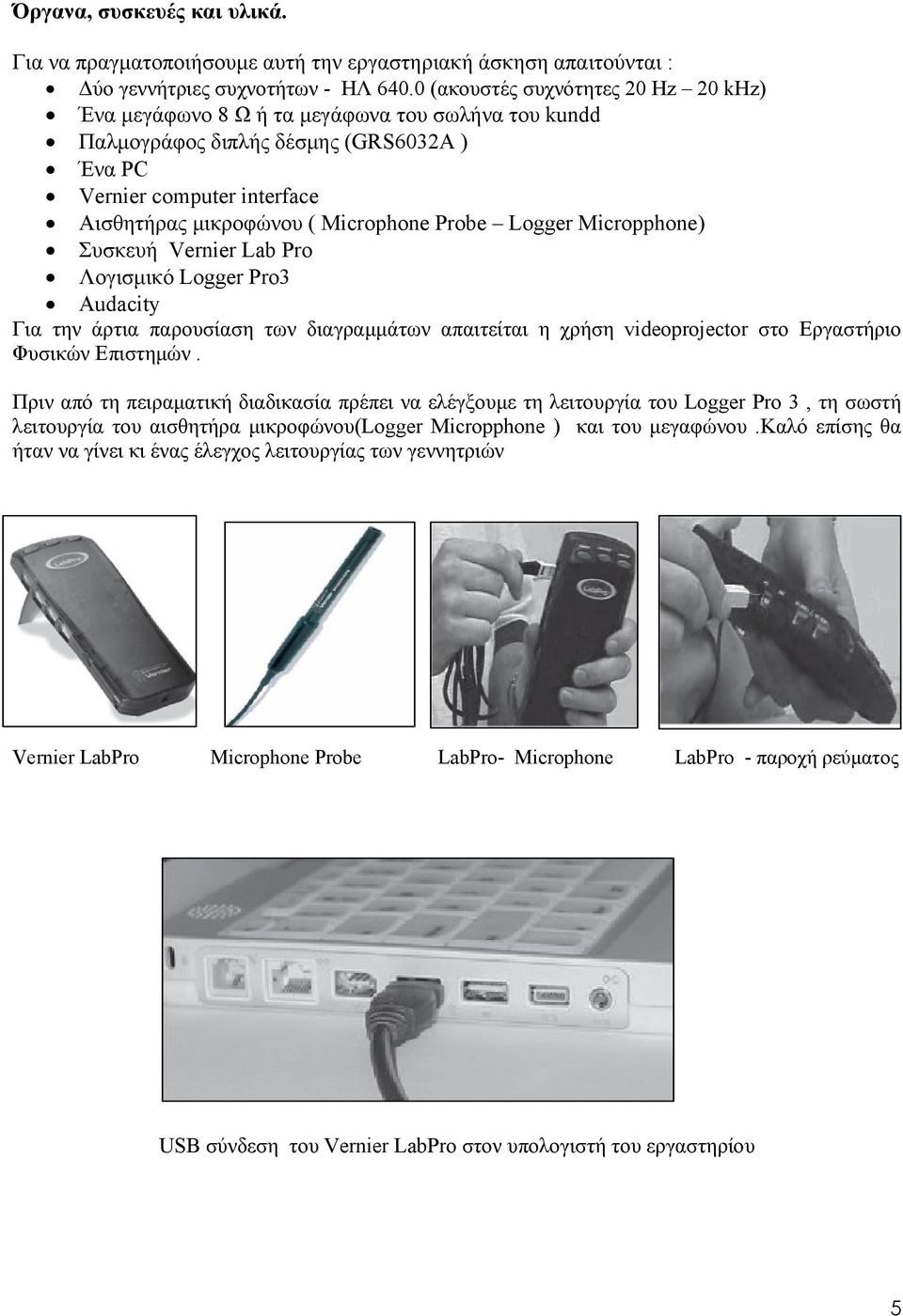 Probe Logger Micropphone) Συσκευή Vernier Lab Pro Λογισμικό Logger Pro3 Audacity Για την άρτια παρουσίαση των διαγραμμάτων απαιτείται η χρήση videoprojector στο Εργαστήριο Φυσικών Επιστημών.