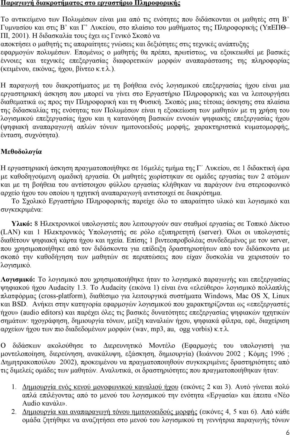 Επομένως ο μαθητής θα πρέπει, πρωτίστως, να εξοικειωθεί με βασικές έννοιες και τεχνικές επεξεργασίας διαφορετικών μορφών αναπαράστασης της πληροφορίας (κειμένου, εικόνας, ήχου, βίντεο κ.τ.λ.).