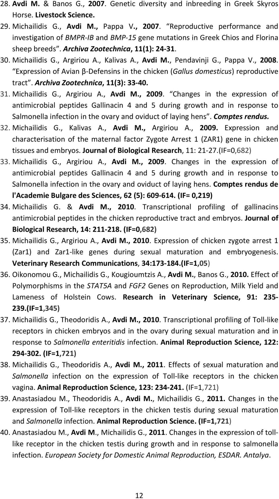 Expression of Avian β- Defensins in the chicken (Gallus domesticus) reproductive tract. Archiva Zootechnica, 11(3): 33-40. 31. Michailidis G., Argiriou A., Avdi M., 2009.