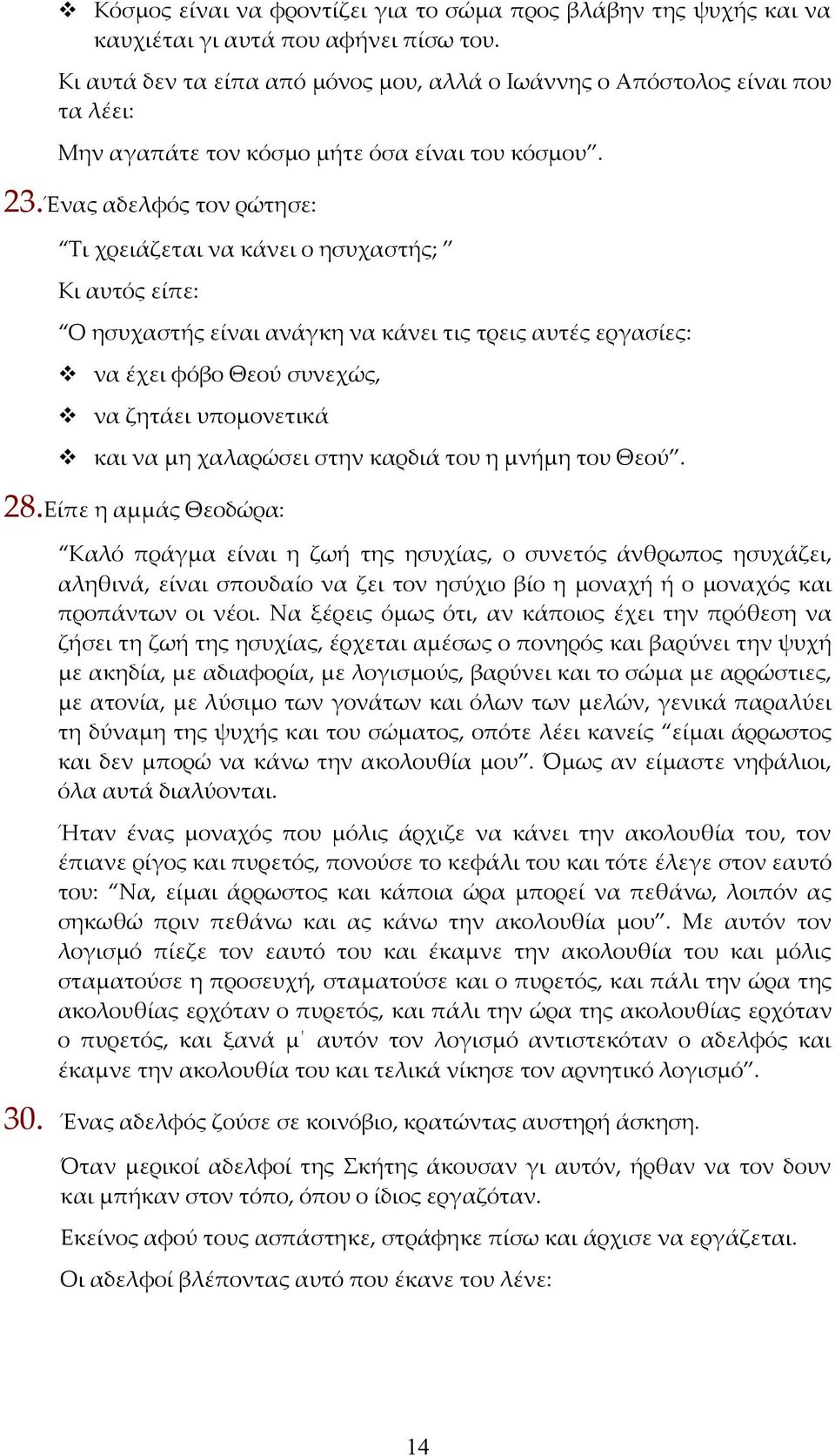 Ένας αδελφός τον ρώτησε: Τι χρειάζεται να κάνει ο ησυχαστής; Κι αυτός είπε: Ο ησυχαστής είναι ανάγκη να κάνει τις τρεις αυτές εργασίες: να έχει φόβο Θεού συνεχώς, να ζητάει υπομονετικά και να μη