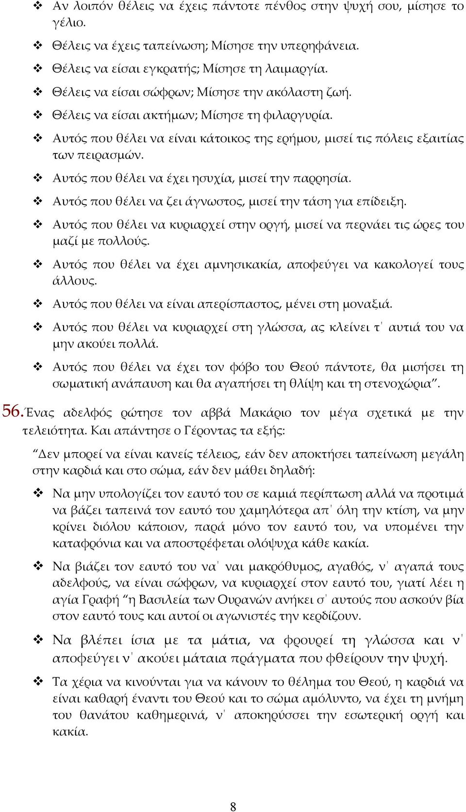 Αυτός που θέλει να έχει ησυχία, μισεί την παρρησία. Αυτός που θέλει να ζει άγνωστος, μισεί την τάση για επίδειξη. Αυτός που θέλει να κυριαρχεί στην οργή, μισεί να περνάει τις ώρες του μαζί με πολλούς.