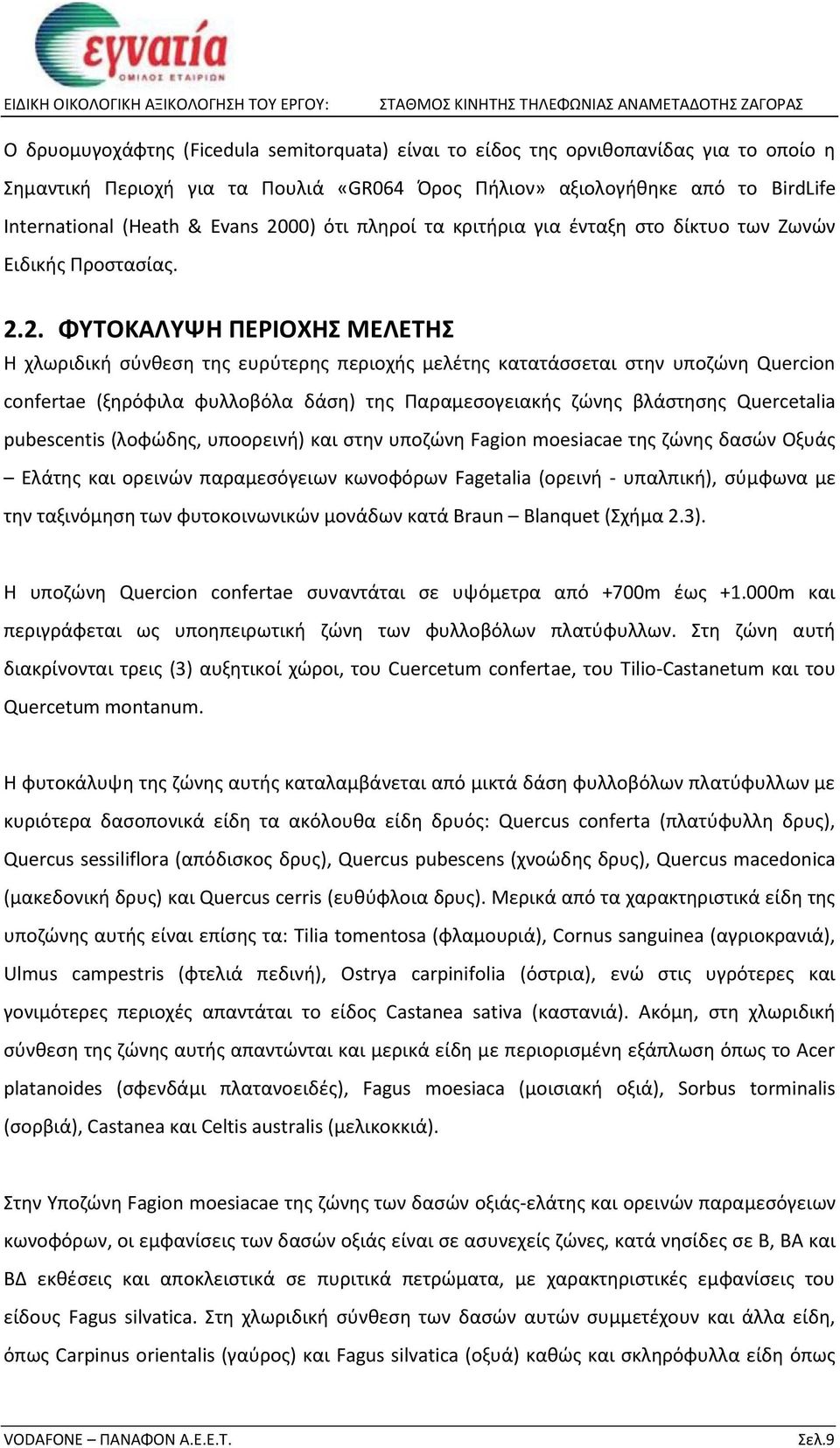 confertae (ξηρόφιλα φυλλοβόλα δάση) της Παραμεσογειακής ζώνης βλάστησης Quercetalia pubescentis (λοφώδης, υποορεινή) και στην υποζώνη Fagion moesiacae της ζώνης δασών Οξυάς Ελάτης και ορεινών