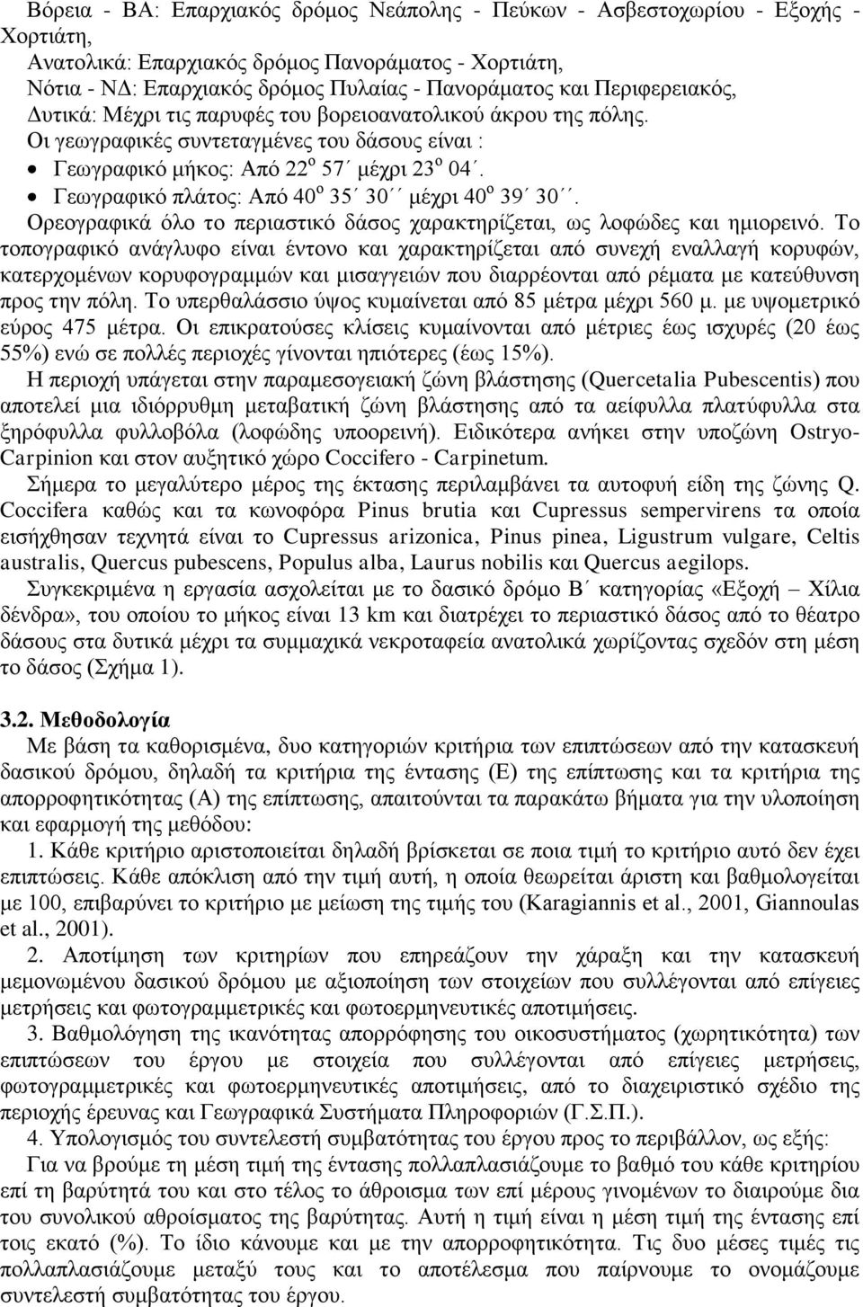 Γεωγραφικό πλάτος: Από 40 ο 35 30 μέχρι 40 ο 39 30. Ορεογραφικά όλο το περιαστικό δάσος χαρακτηρίζεται, ως λοφώδες και ημιορεινό.