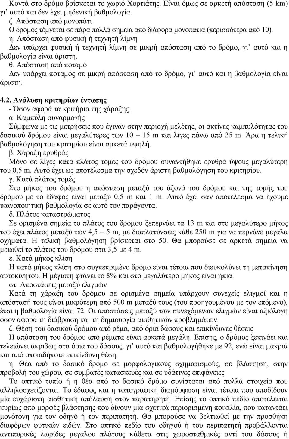 Απόσταση από φυσική ή τεχνητή λίμνη Δεν υπάρχει φυσική ή τεχνητή λίμνη σε μικρή απόσταση από το δρόμο, γι αυτό και η βαθμολογία είναι άριστη. θ.