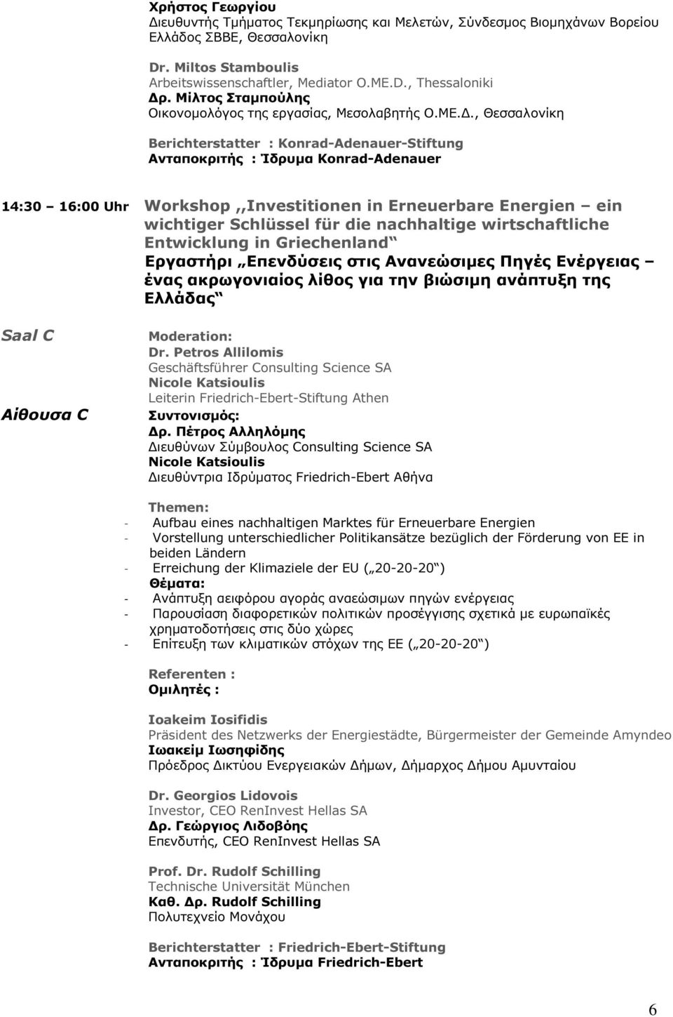 ., Θεσσαλονίκη Berichterstatter : Konrad-Adenauer-Stiftung Ανταποκριτής : Ίδρυµα Konrad-Adenauer 14:30 16:00 Uhr Workshop,,Investitionen in Erneuerbare Energien ein wichtiger Schlüssel für die