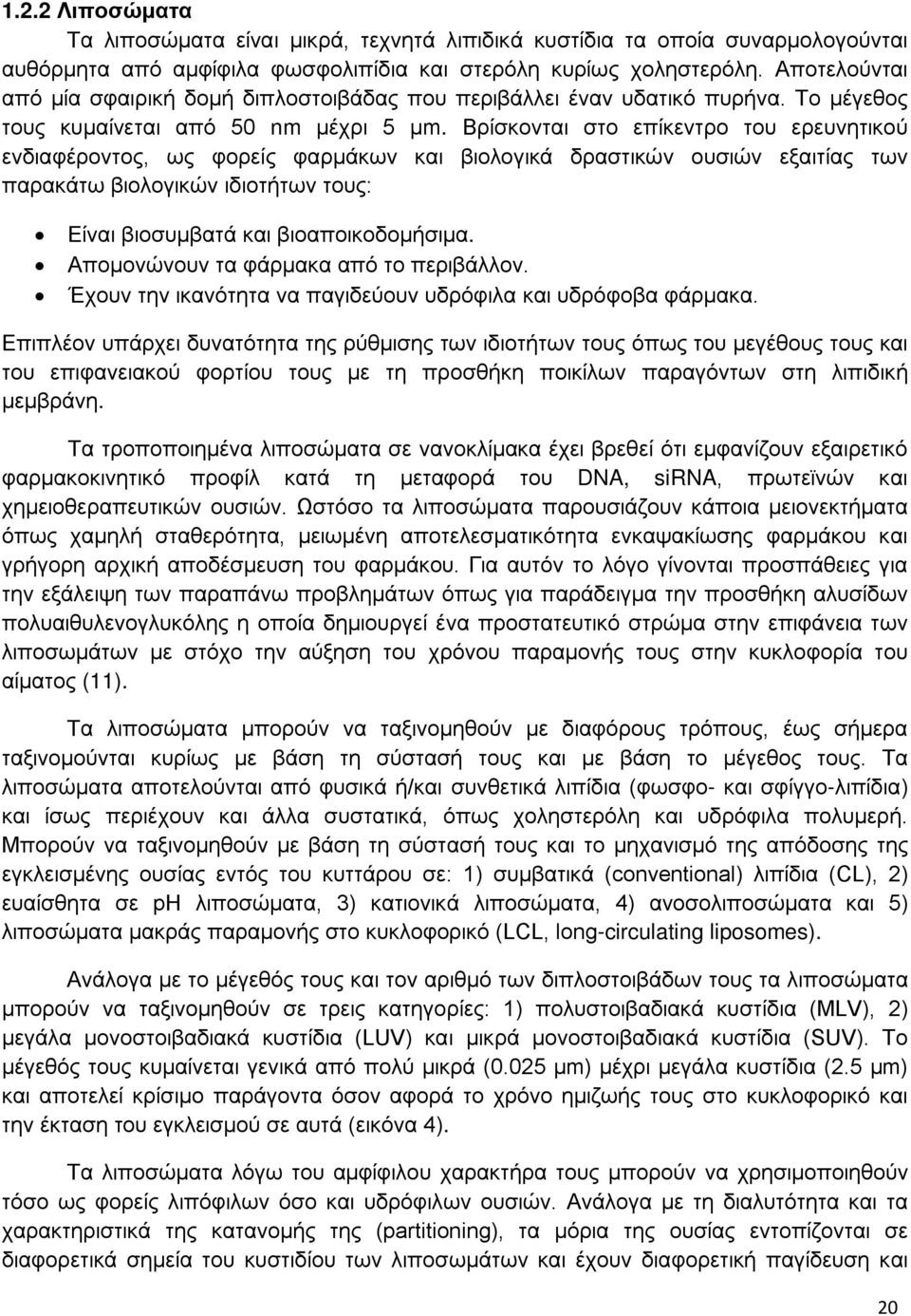 Βρίσκονται στο επίκεντρο του ερευνητικού ενδιαφέροντος, ως φορείς φαρμάκων και βιολογικά δραστικών ουσιών εξαιτίας των παρακάτω βιολογικών ιδιοτήτων τους: Είναι βιοσυμβατά και βιοαποικοδομήσιμα.